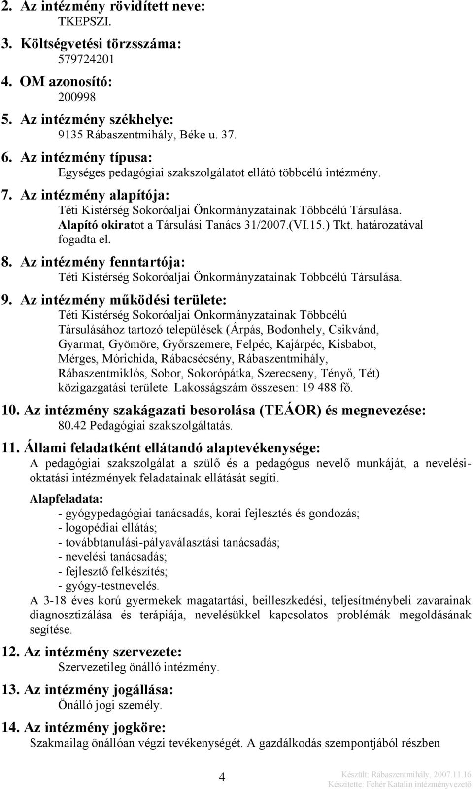 Alapító okiratot a Társulási Tanács 31/2007.(VI.15.) Tkt. határozatával fogadta el. 8. Az intézmény fenntartója: Téti Kistérség Sokoróaljai Önkormányzatainak Többcélú Társulása. 9.