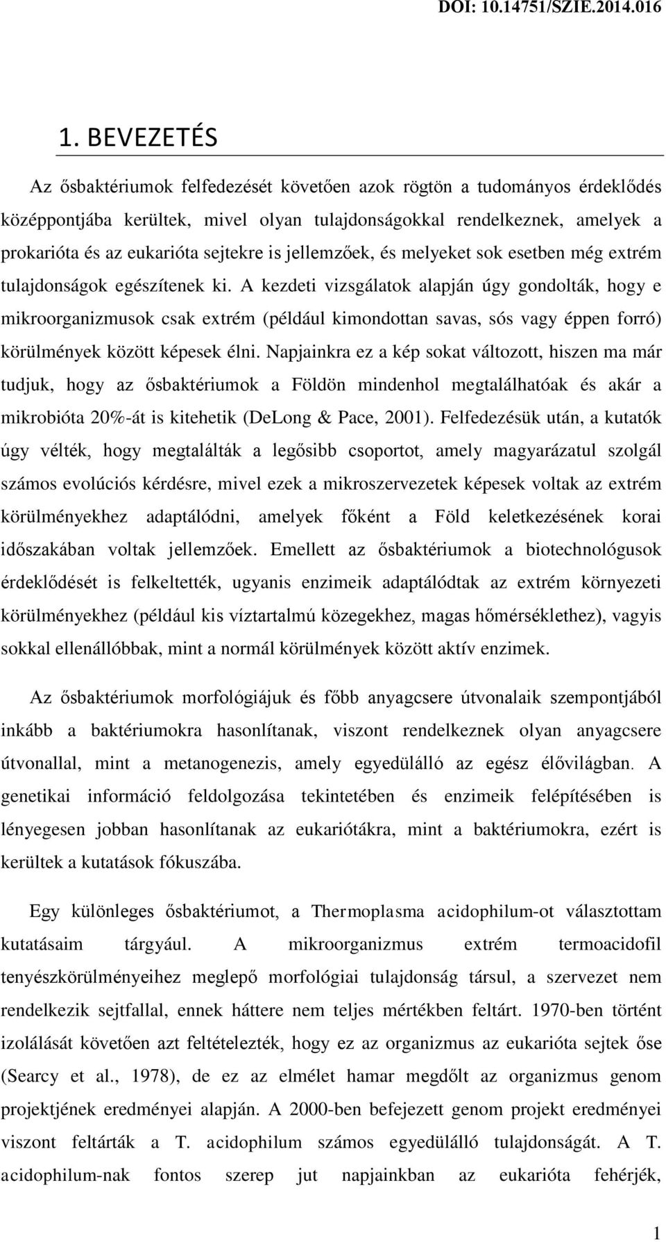 A kezdeti vizsgálatok alapján úgy gondolták, hogy e mikroorganizmusok csak extrém (például kimondottan savas, sós vagy éppen forró) körülmények között képesek élni.