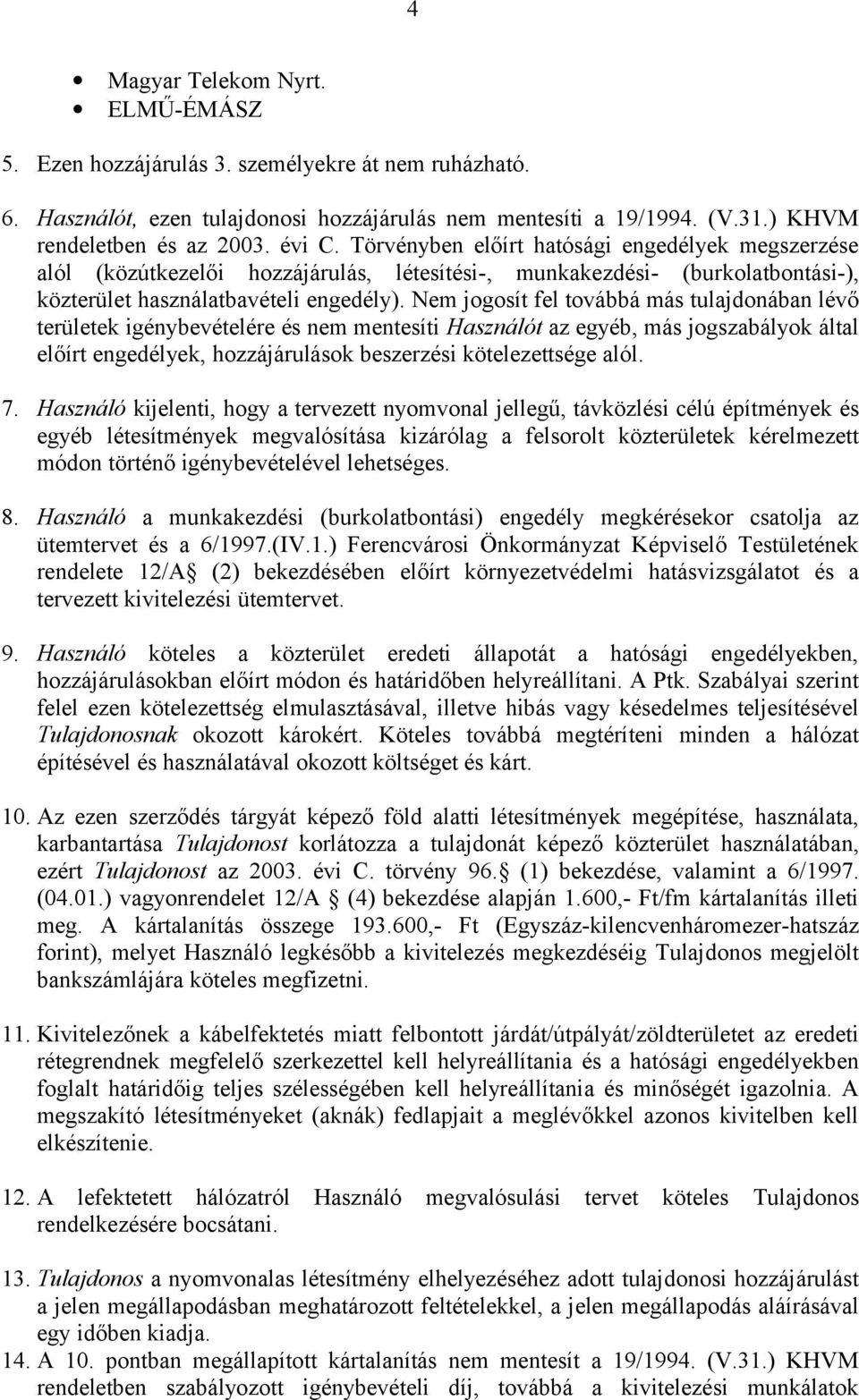 Nem jogosít fel továbbá más tulajdonában lévő területek igénybevételére és nem mentesíti Használót az egyéb, más jogszabályok által előírt engedélyek, hozzájárulások beszerzési kötelezettsége alól. 7.