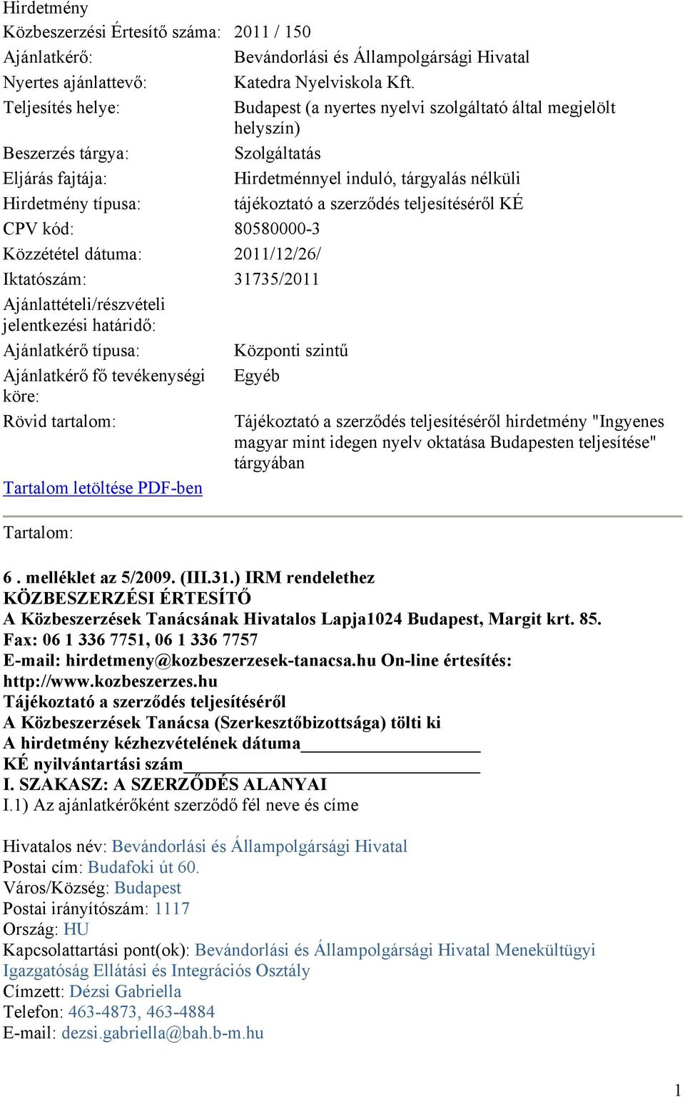 tájékoztató a szerződés teljesítéséről KÉ CPV kód: 80580000-3 Közzététel dátuma: 2011/12/26/ Iktatószám: 31735/2011 Ajánlattételi/részvételi jelentkezési határidő: Ajánlatkérő típusa: Központi szintű