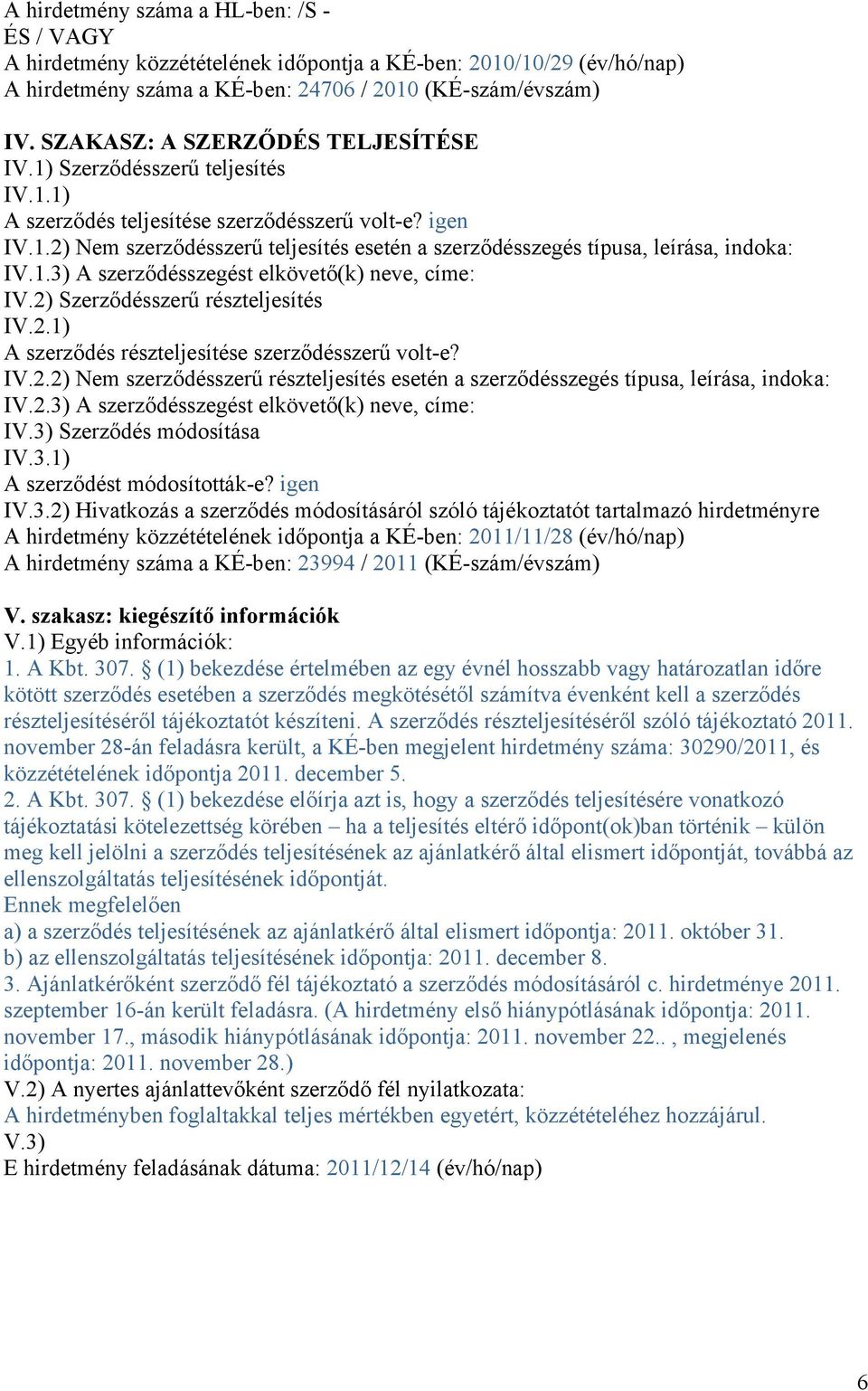 1.3) A szerződésszegést elkövető(k) neve, címe: IV.2) Szerződésszerű részteljesítés IV.2.1) A szerződés részteljesítése szerződésszerű volt-e? IV.2.2) Nem szerződésszerű részteljesítés esetén a szerződésszegés típusa, leírása, indoka: IV.