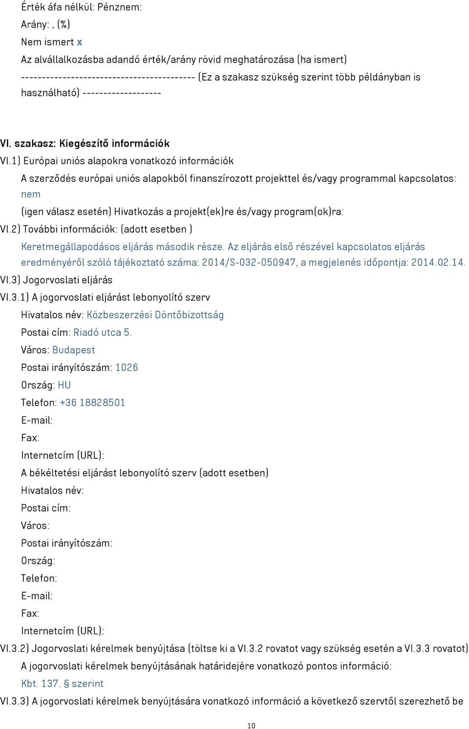 1) Európai uniós alapokra vonatkozó információk A szerződés európai uniós alapokból finanszírozott projekttel és/vagy programmal kapcsolatos: nem (igen válasz esetén) Hivatkozás a projekt(ek)re