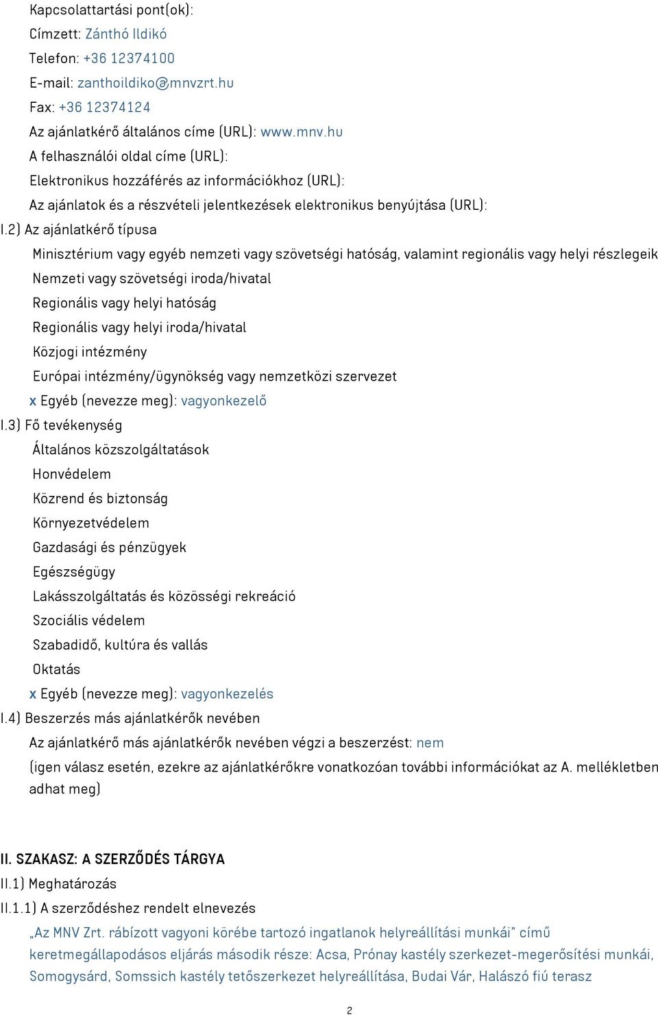 hu A felhasználói oldal címe (URL): Elektronikus hozzáférés az információkhoz (URL): Az ajánlatok és a részvételi jelentkezések elektronikus benyújtása (URL): I.