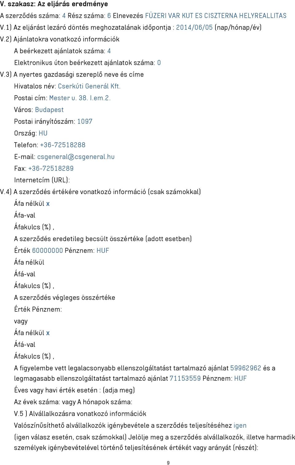 2) Ajánlatokra vonatkozó információk A beérkezett ajánlatok száma: 4 Elektronikus úton beérkezett ajánlatok száma: 0 V.3) A nyertes gazdasági szereplő neve és címe Hivatalos név: Cserkúti Generál Kft.