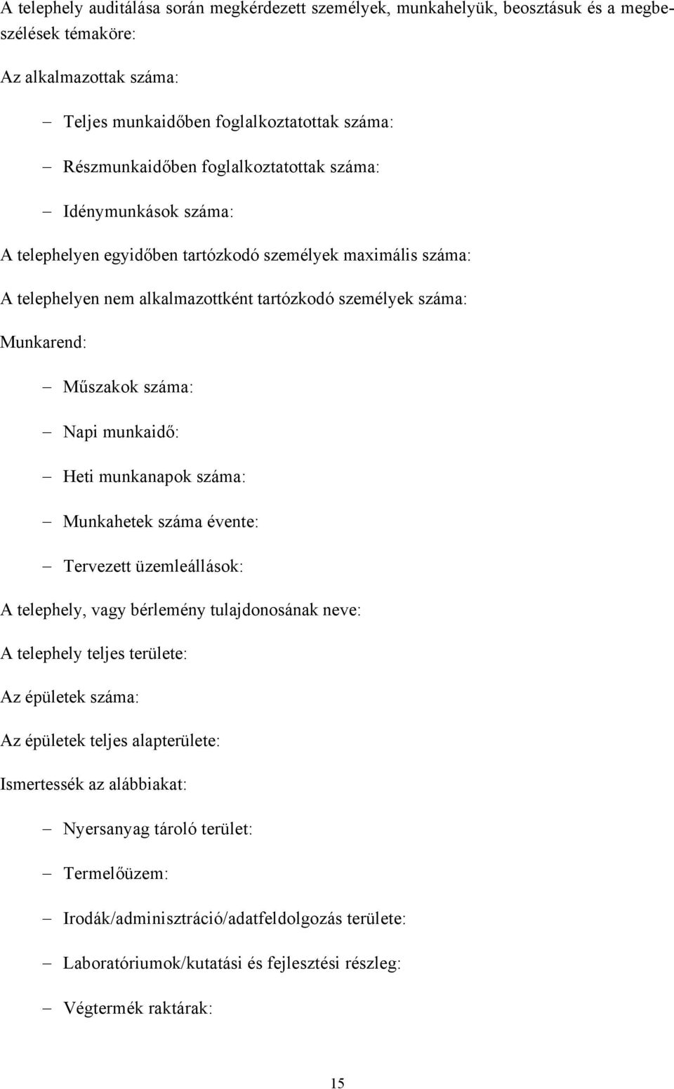 Napi munkaidő: Heti munkanapok száma: Munkahetek száma évente: Tervezett üzemleállások: A telephely, vagy bérlemény tulajdonosának neve: A telephely teljes területe: Az épületek száma: Az épületek