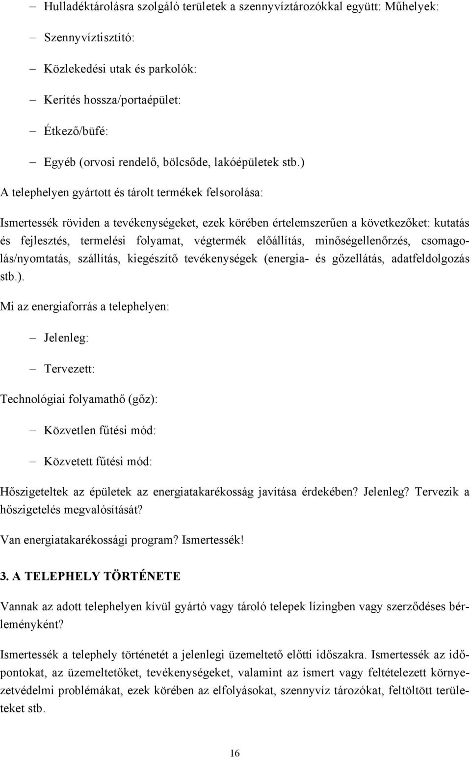 ) A telephelyen gyártott és tárolt termékek felsorolása: Ismertessék röviden a tevékenységeket, ezek körében értelemszerűen a következőket: kutatás és fejlesztés, termelési folyamat, végtermék