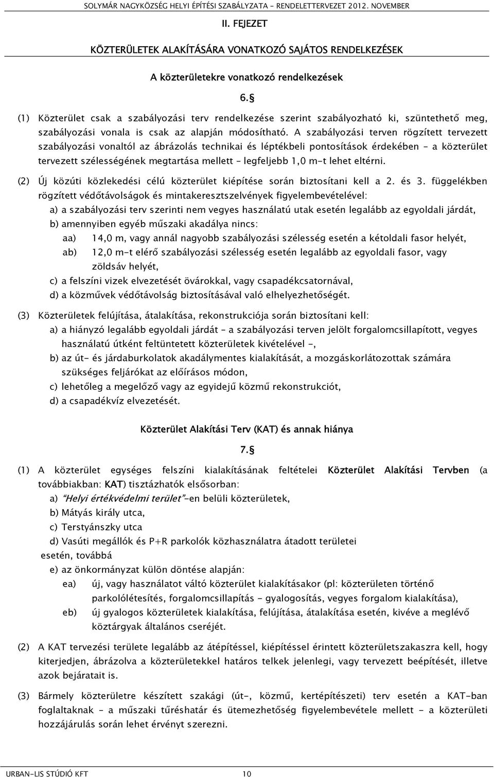 A szabályozási terven rögzített tervezett szabályozási vonaltól az ábrázolás technikai és léptékbeli pontosítások érdekében a közterület tervezett szélességének megtartása mellett legfeljebb 1,0 m-t