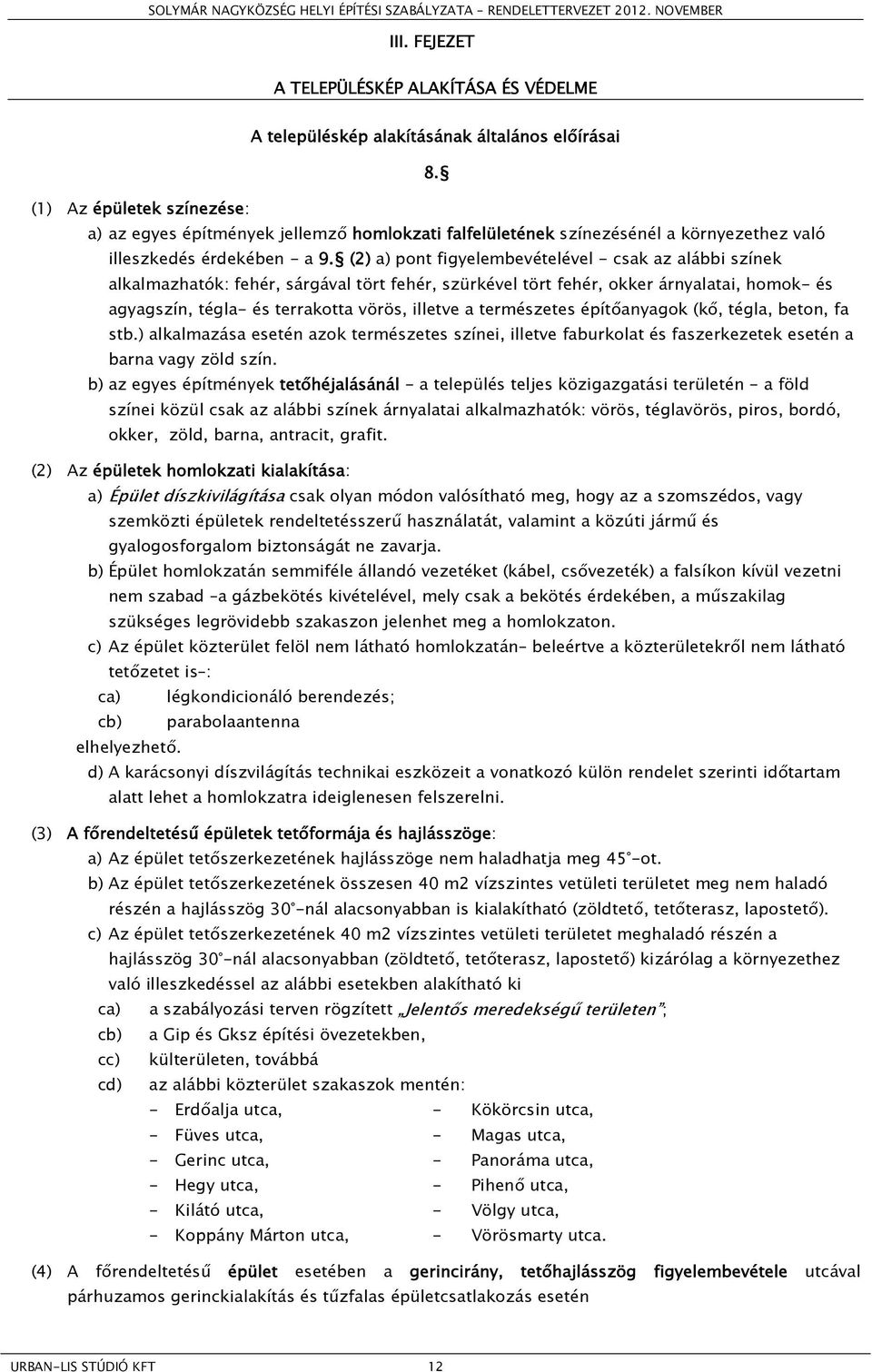 (2) a) pont figyelembevételével - csak az alábbi színek alkalmazhatók: fehér, sárgával tört fehér, szürkével tört fehér, okker árnyalatai, homok- és agyagszín, tégla- és terrakotta vörös, illetve a