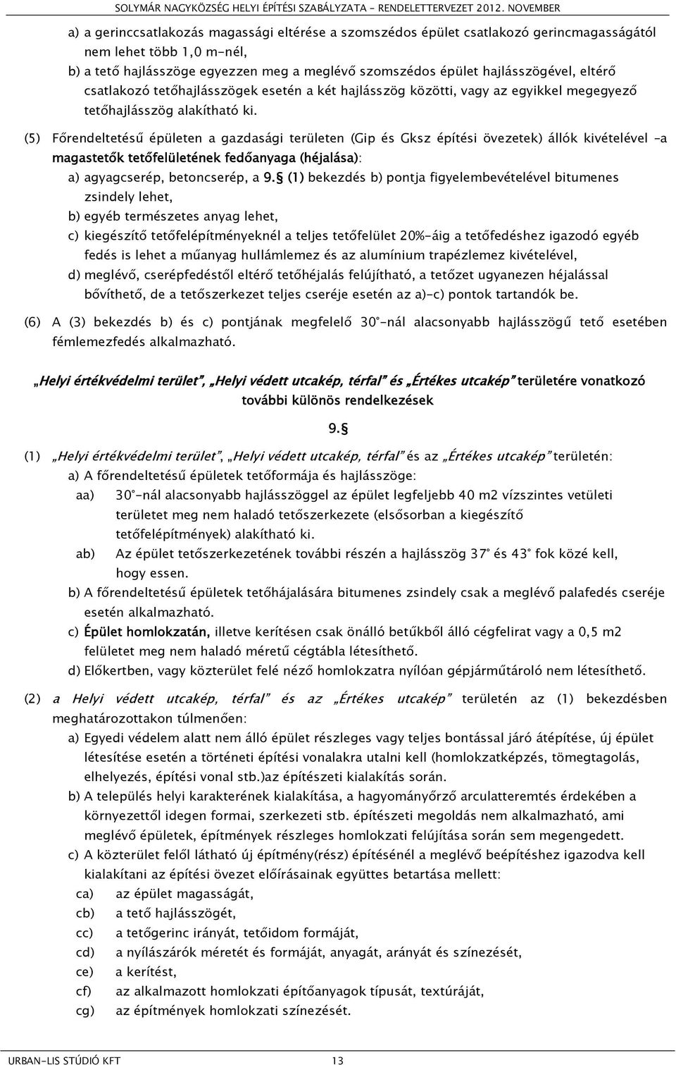 (5) Főrendeltetésű épületen a gazdasági területen (Gip és Gksz építési övezetek) állók kivételével a magastetők tetőfelületének fedőanyaga (héjalása): a) agyagcserép, betoncserép, a 9.