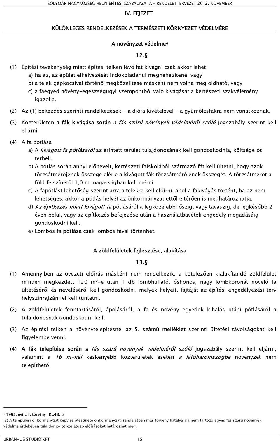 nem volna meg oldható, vagy c) a faegyed növény-egészségügyi szempontból való kivágását a kertészeti szakvélemény igazolja.