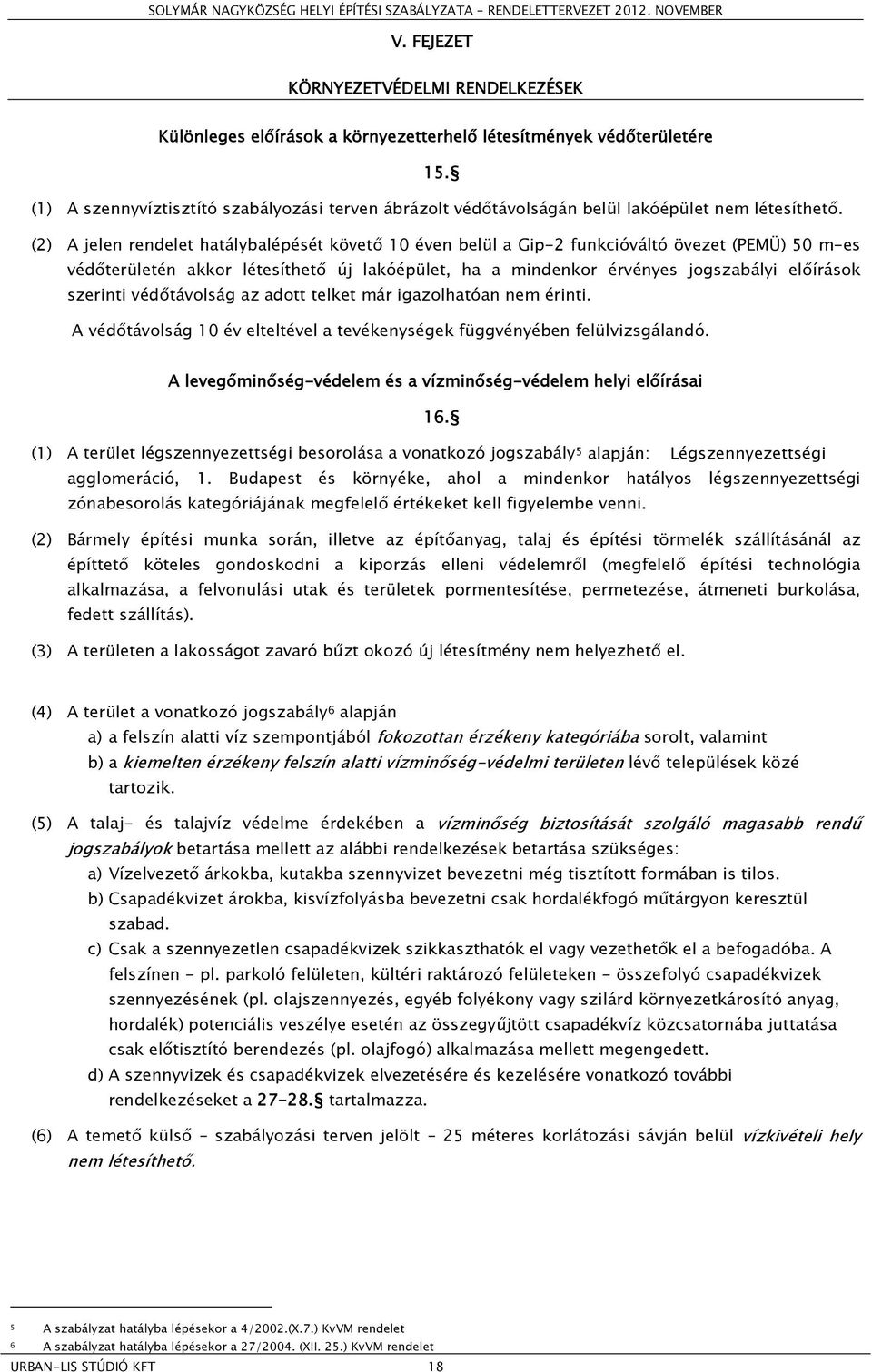 (2) A jelen rendelet hatálybalépését követő 10 éven belül a Gip-2 funkcióváltó övezet (PEMÜ) 50 m-es védőterületén akkor létesíthető új lakóépület, ha a mindenkor érvényes jogszabályi előírások