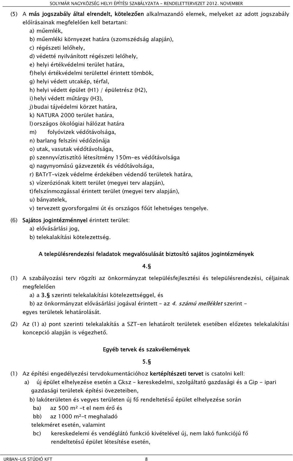 h) helyi védett épület (H1) / épületrész (H2), i) helyi védett műtárgy (H3), j) budai tájvédelmi körzet határa, k) NATURA 2000 terület határa, l) országos ökológiai hálózat határa m) folyóvizek