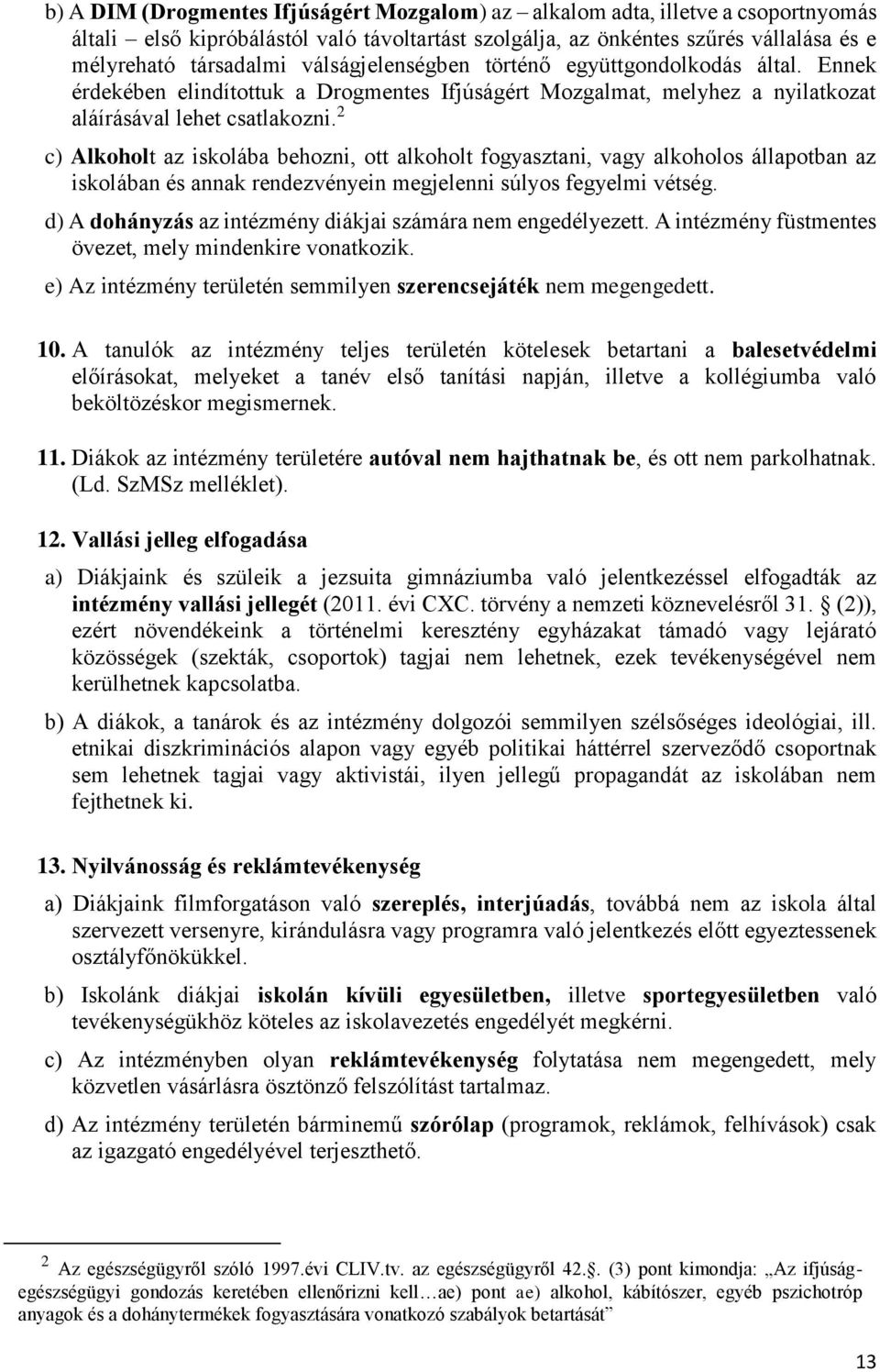 2 c) Alkoholt az iskolába behozni, ott alkoholt fogyasztani, vagy alkoholos állapotban az iskolában és annak rendezvényein megjelenni súlyos fegyelmi vétség.