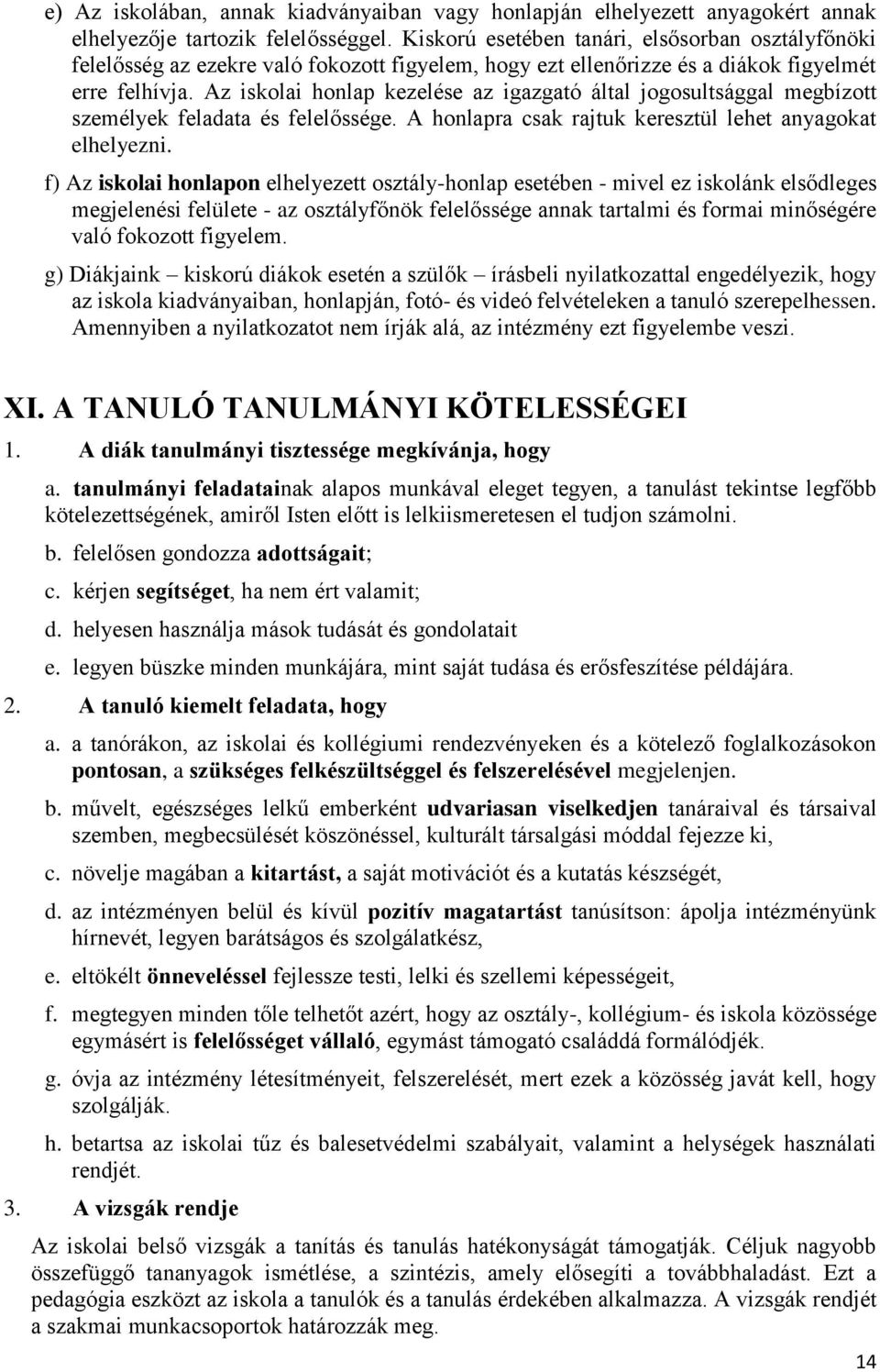 Az iskolai honlap kezelése az igazgató által jogosultsággal megbízott személyek feladata és felelőssége. A honlapra csak rajtuk keresztül lehet anyagokat elhelyezni.