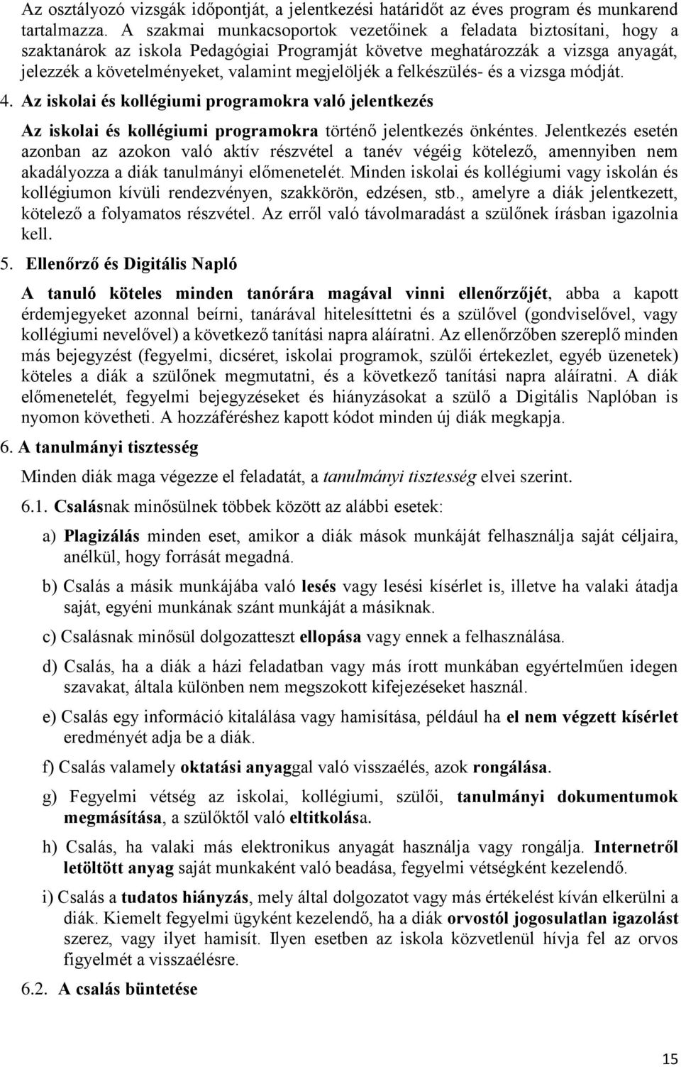 a felkészülés- és a vizsga módját. 4. Az iskolai és kollégiumi programokra való jelentkezés Az iskolai és kollégiumi programokra történő jelentkezés önkéntes.