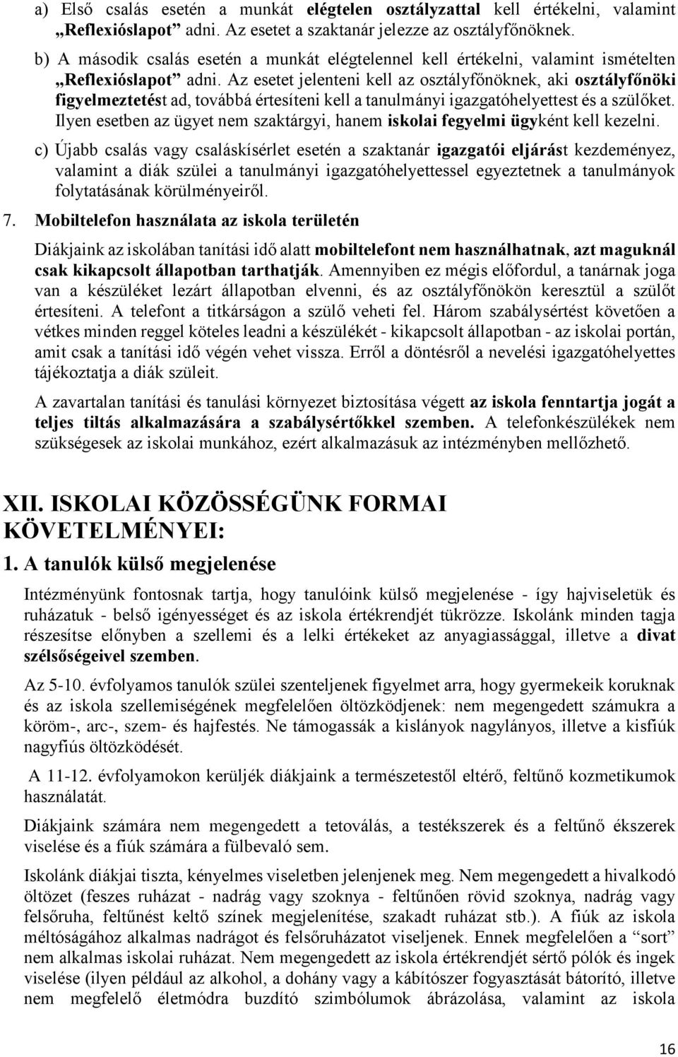 Az esetet jelenteni kell az osztályfőnöknek, aki osztályfőnöki figyelmeztetést ad, továbbá értesíteni kell a tanulmányi igazgatóhelyettest és a szülőket.