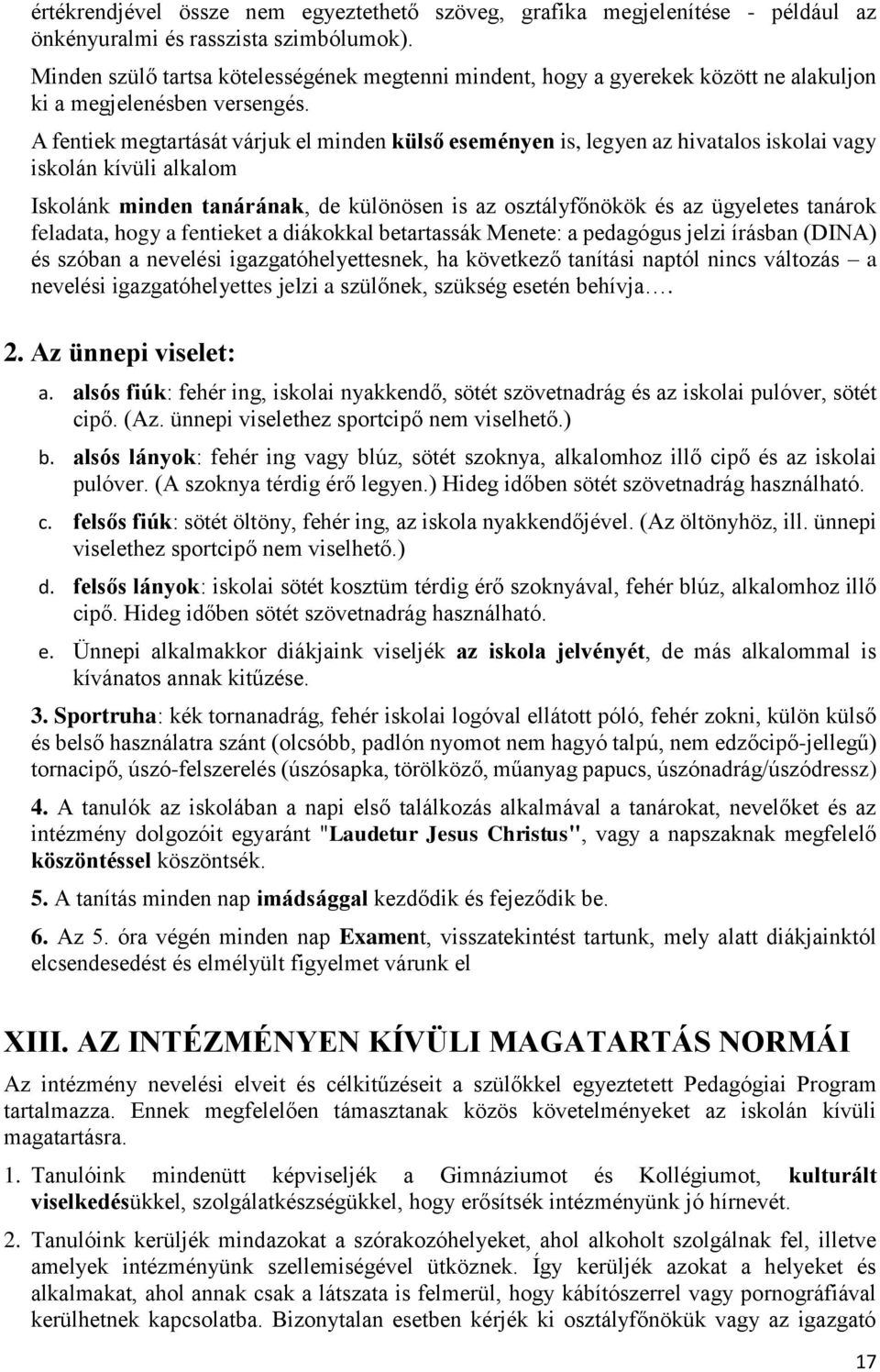 A fentiek megtartását várjuk el minden külső eseményen is, legyen az hivatalos iskolai vagy iskolán kívüli alkalom Iskolánk minden tanárának, de különösen is az osztályfőnökök és az ügyeletes tanárok