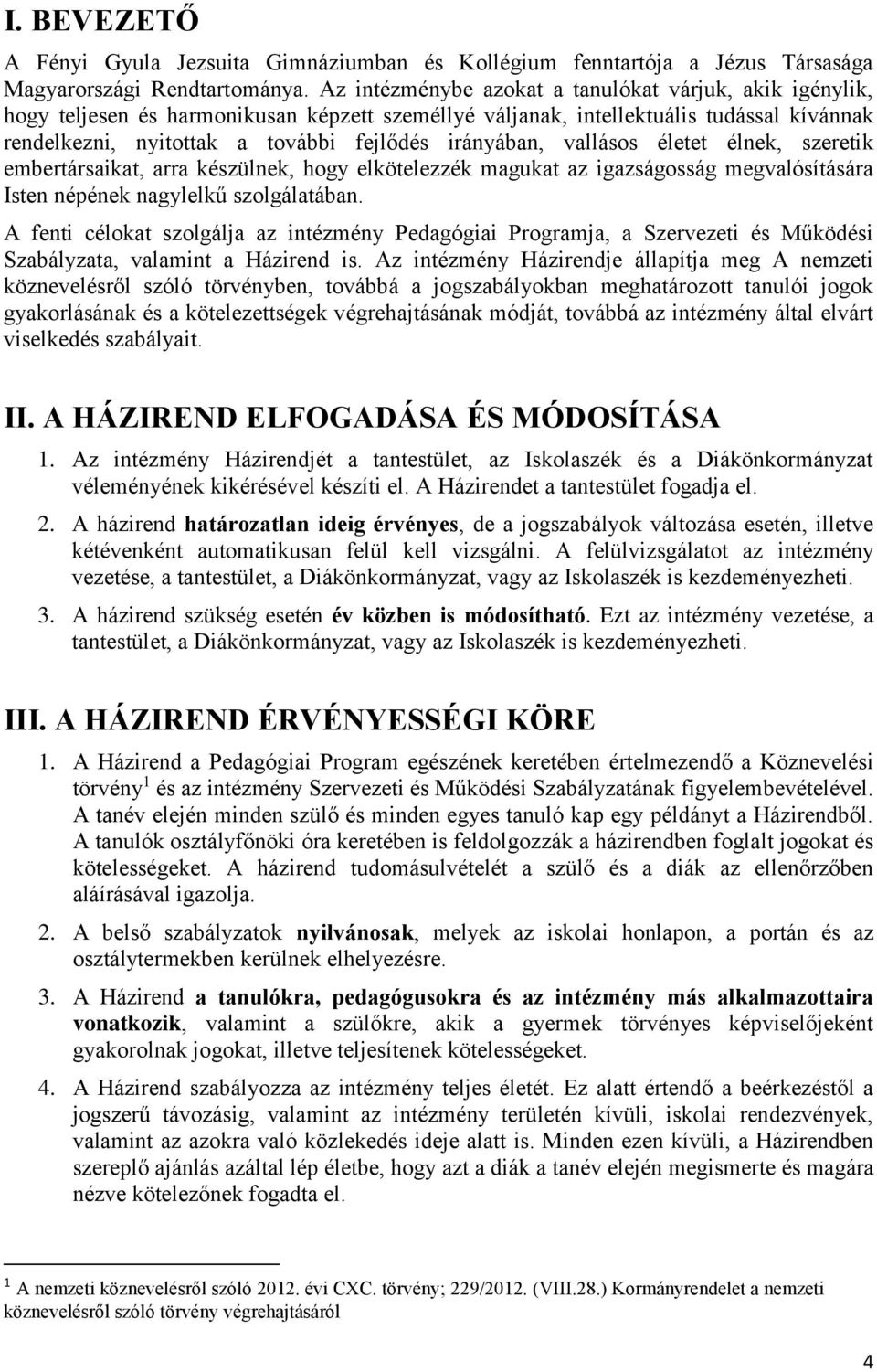 irányában, vallásos életet élnek, szeretik embertársaikat, arra készülnek, hogy elkötelezzék magukat az igazságosság megvalósítására Isten népének nagylelkű szolgálatában.