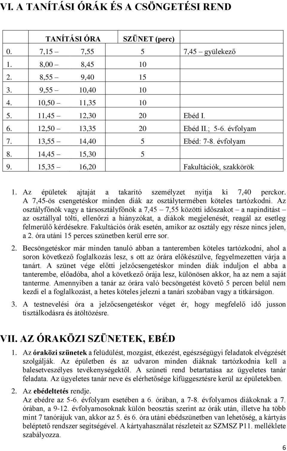 A 7,45-ös csengetéskor minden diák az osztálytermében köteles tartózkodni.