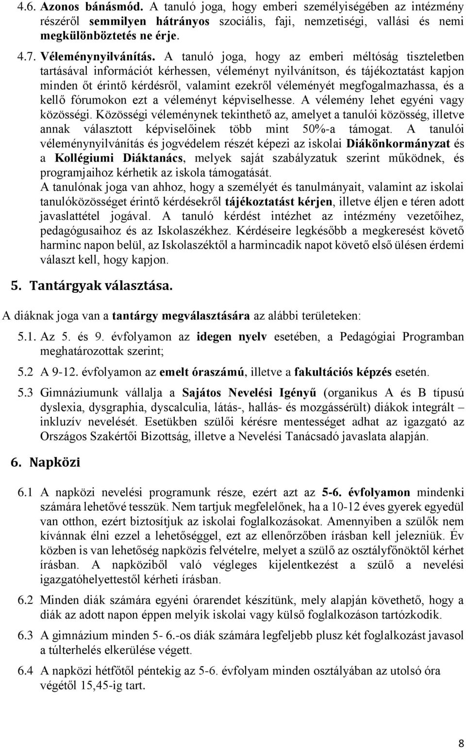 A tanuló joga, hogy az emberi méltóság tiszteletben tartásával információt kérhessen, véleményt nyilvánítson, és tájékoztatást kapjon minden őt érintő kérdésről, valamint ezekről véleményét