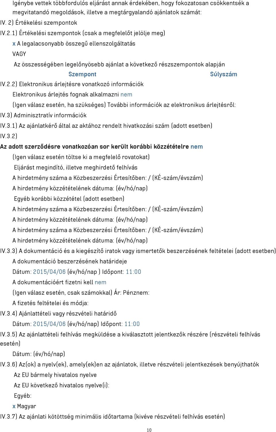 1) Értékelési szempontok (csak a megfelelőt jelölje meg) x A legalacsonyabb összegű ellenszolgáltatás VAGY Az összességében legelőnyösebb ajánlat a következő részszempontok alapján Szempont Súlyszám