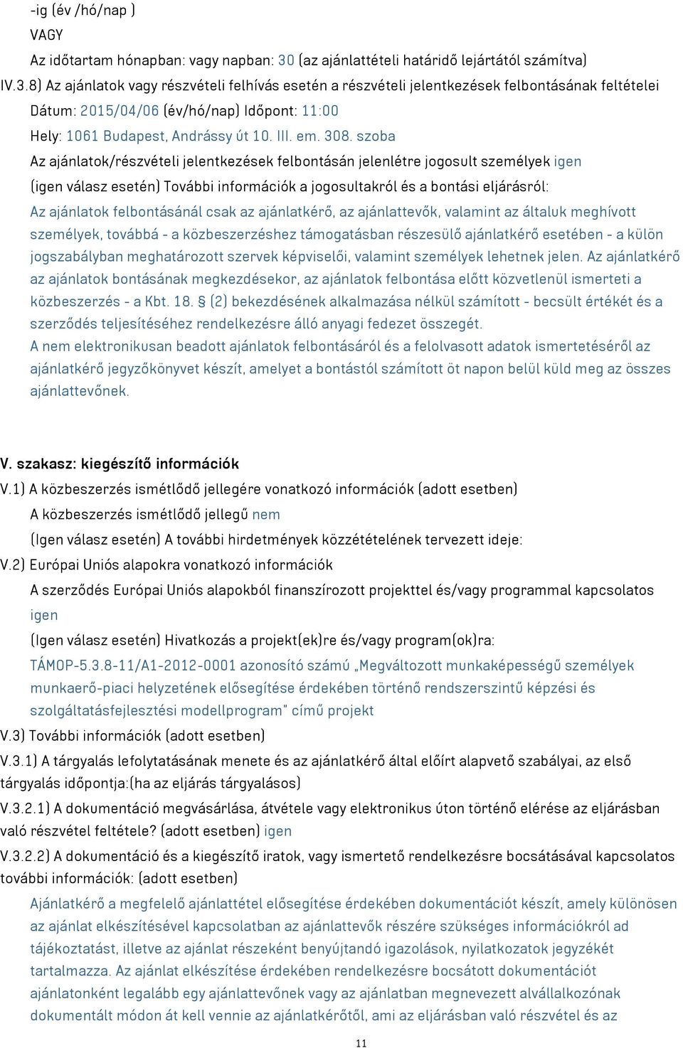 8) Az ajánlatok vagy részvételi felhívás esetén a részvételi jelentkezések felbontásának feltételei Dátum: 2015/04/06 (év/hó/nap) Időpont: 11:00 Hely: 1061 Budapest, Andrássy út 10. III. em. 308.