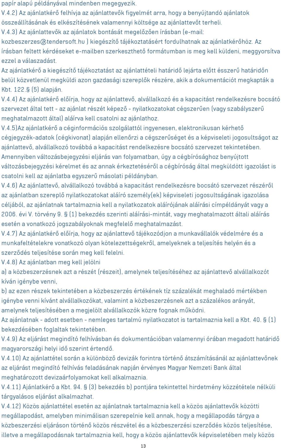 3) Az ajánlattevők az ajánlatok bontását megelőzően írásban (e-mail: kozbeszerzes@tendersoft.hu ) kiegészítő tájékoztatásért fordulhatnak az ajánlatkérőhöz.