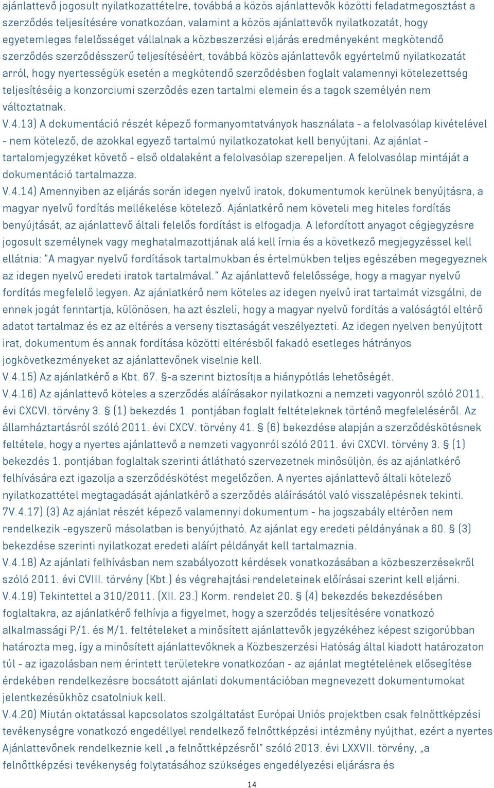 megkötendő szerződésben foglalt valamennyi kötelezettség teljesítéséig a konzorciumi szerződés ezen tartalmi elemein és a tagok személyén nem változtatnak. V.4.