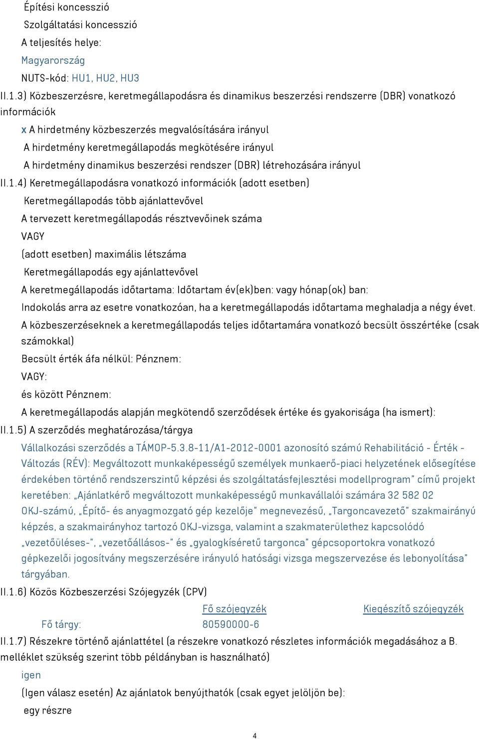 3) Közbeszerzésre, keretmegállapodásra és dinamikus beszerzési rendszerre (DBR) vonatkozó információk x A hirdetmény közbeszerzés megvalósítására irányul A hirdetmény keretmegállapodás megkötésére