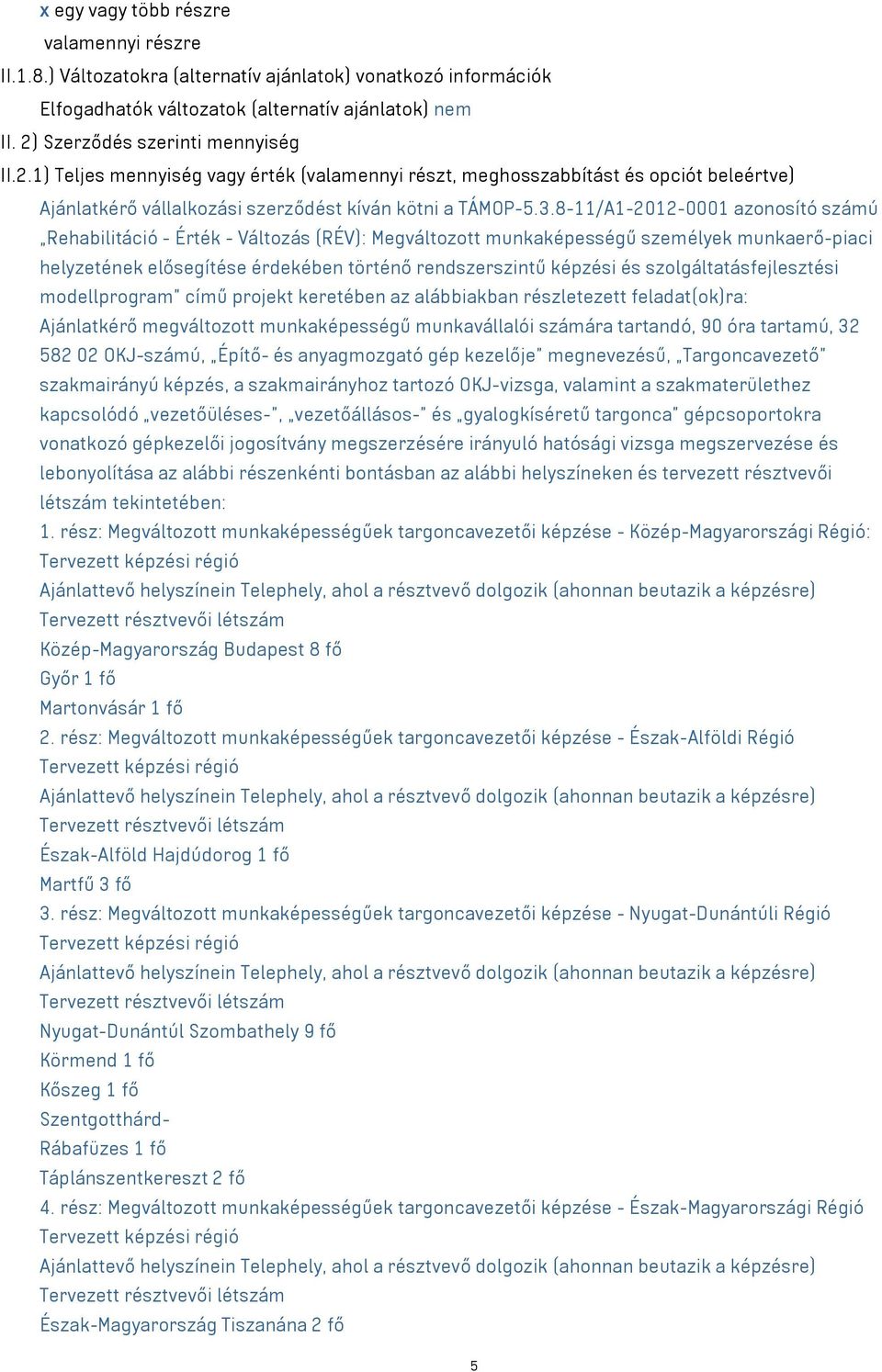 8-11/A1-2012-0001 azonosító számú Rehabilitáció - Érték - Változás (RÉV): Megváltozott munkaképességű személyek munkaerő-piaci helyzetének elősegítése érdekében történő rendszerszintű képzési és