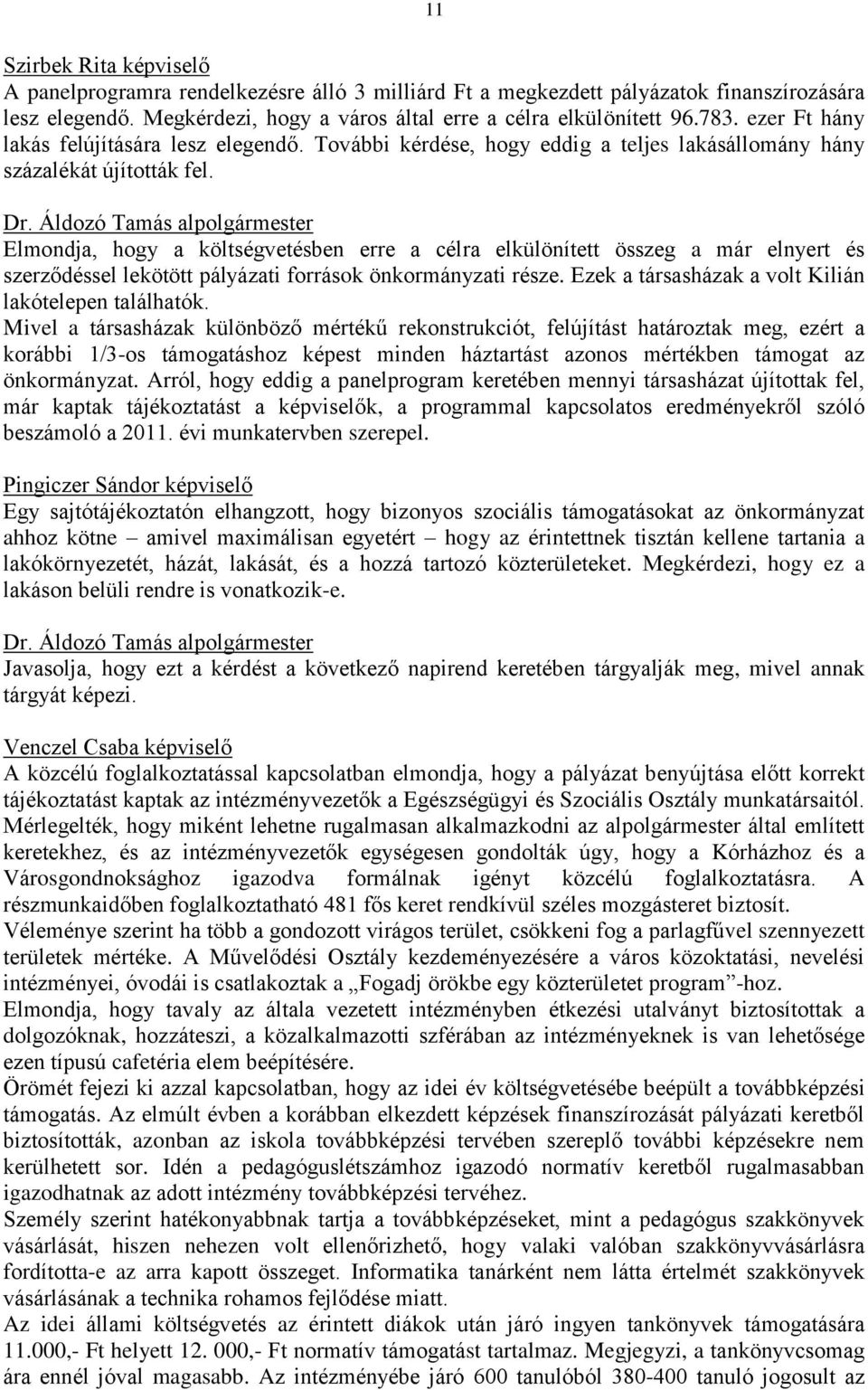 Elmondja, hogy a költségvetésben erre a célra elkülönített összeg a már elnyert és szerződéssel lekötött pályázati források önkormányzati része.