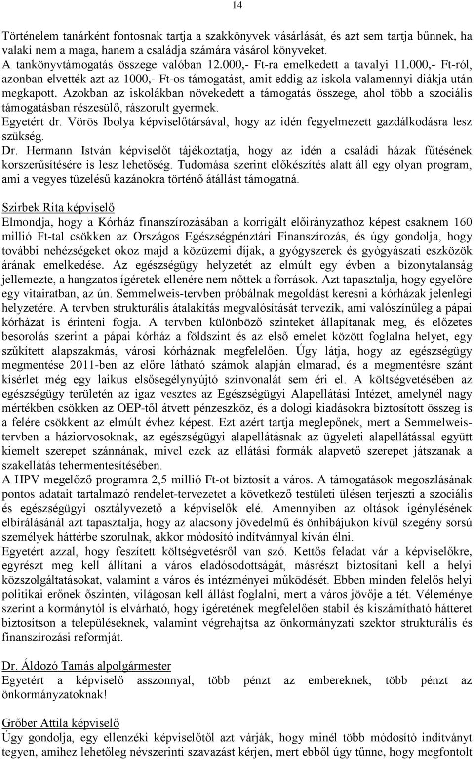 Azokban az iskolákban növekedett a támogatás összege, ahol több a szociális támogatásban részesülő, rászorult gyermek. Egyetért dr.