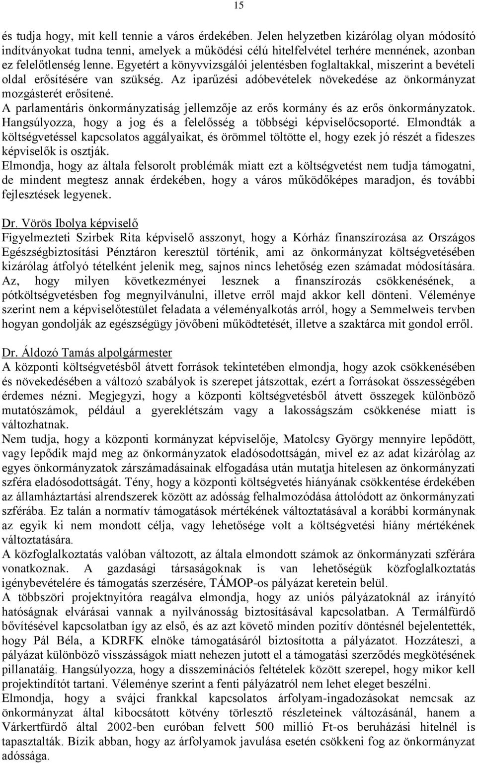 Egyetért a könyvvizsgálói jelentésben foglaltakkal, miszerint a bevételi oldal erősítésére van szükség. Az iparűzési adóbevételek növekedése az önkormányzat mozgásterét erősítené.