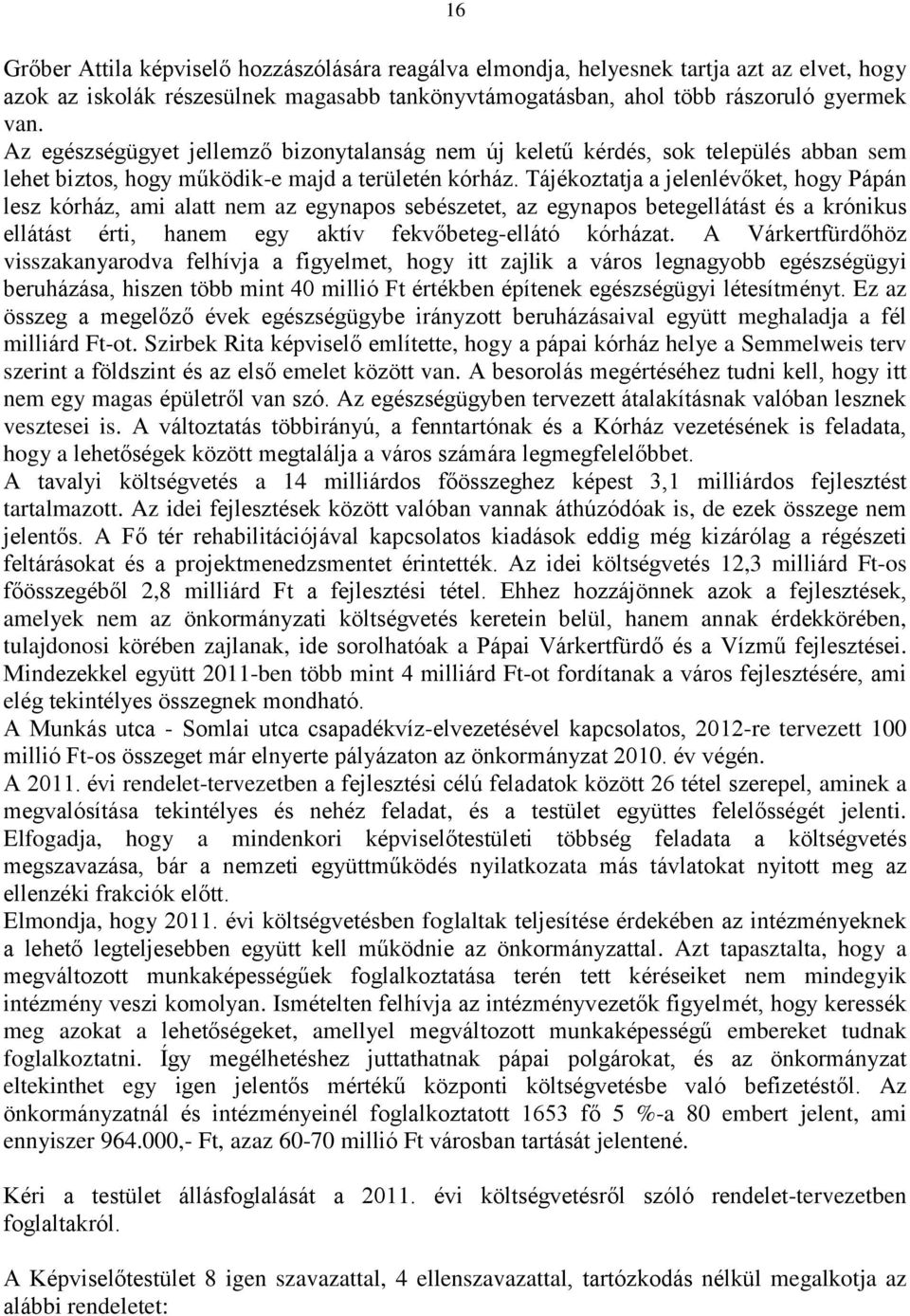 Tájékoztatja a jelenlévőket, hogy Pápán lesz kórház, ami alatt nem az egynapos sebészetet, az egynapos betegellátást és a krónikus ellátást érti, hanem egy aktív fekvőbeteg-ellátó kórházat.