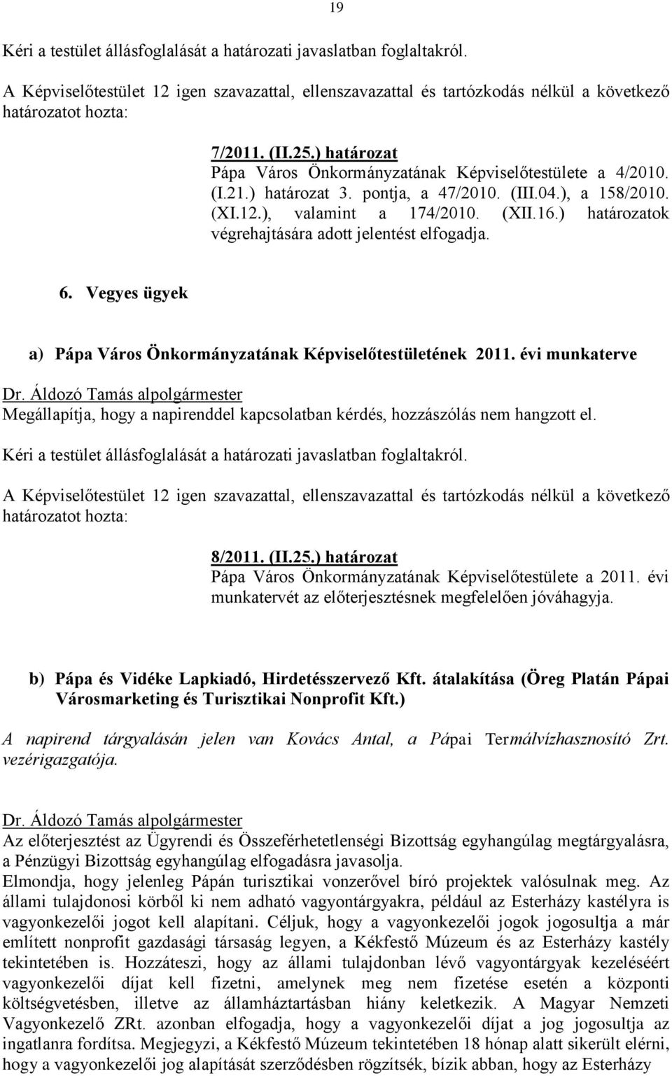 ) határozatok végrehajtására adott jelentést elfogadja. 6. Vegyes ügyek a) Pápa Város Önkormányzatának Képviselőtestületének 2011.