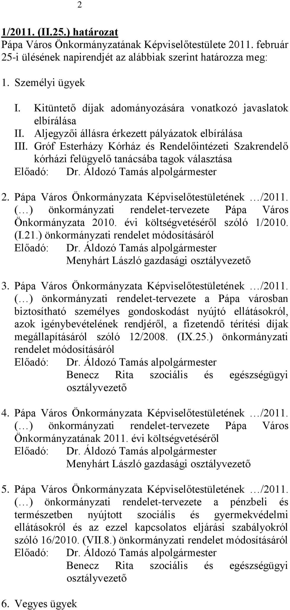 Gróf Esterházy Kórház és Rendelőintézeti Szakrendelő kórházi felügyelő tanácsába tagok választása Előadó: 2. Pápa Város Önkormányzata Képviselőtestületének /2011.