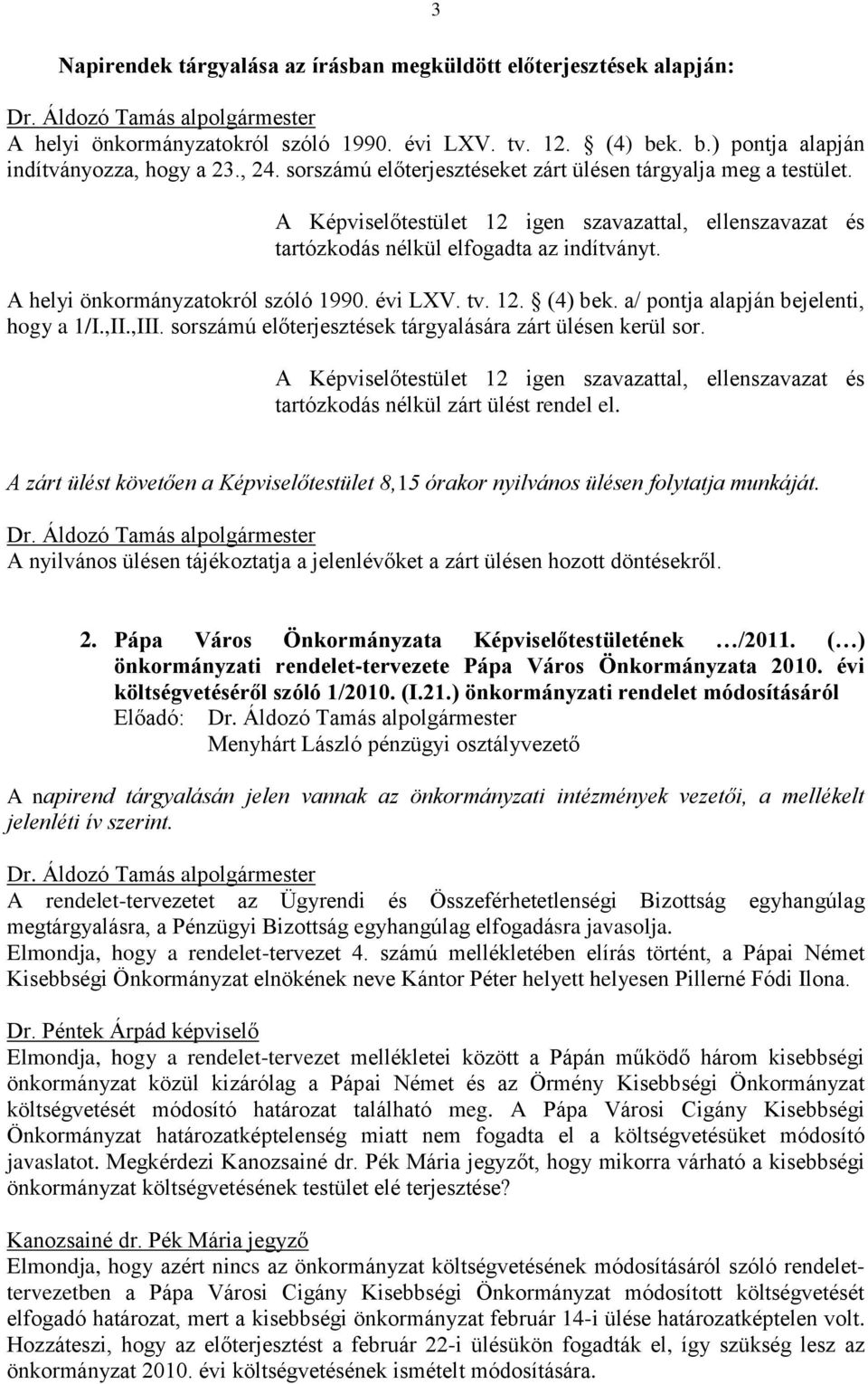 A helyi önkormányzatokról szóló 1990. évi LXV. tv. 12. (4) bek. a/ pontja alapján bejelenti, hogy a 1/I.,II.,III. sorszámú előterjesztések tárgyalására zárt ülésen kerül sor.