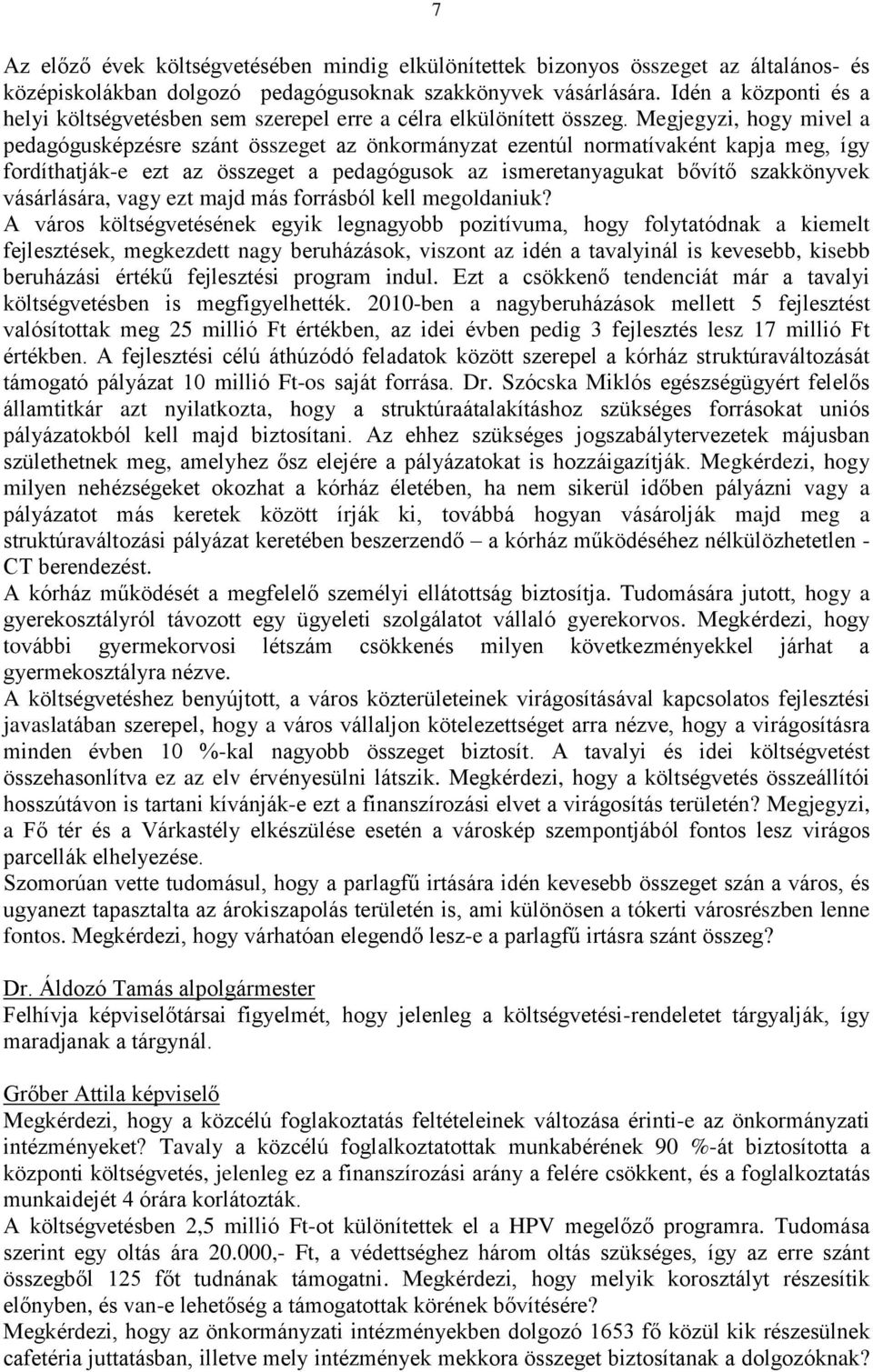 Megjegyzi, hogy mivel a pedagógusképzésre szánt összeget az önkormányzat ezentúl normatívaként kapja meg, így fordíthatják-e ezt az összeget a pedagógusok az ismeretanyagukat bővítő szakkönyvek