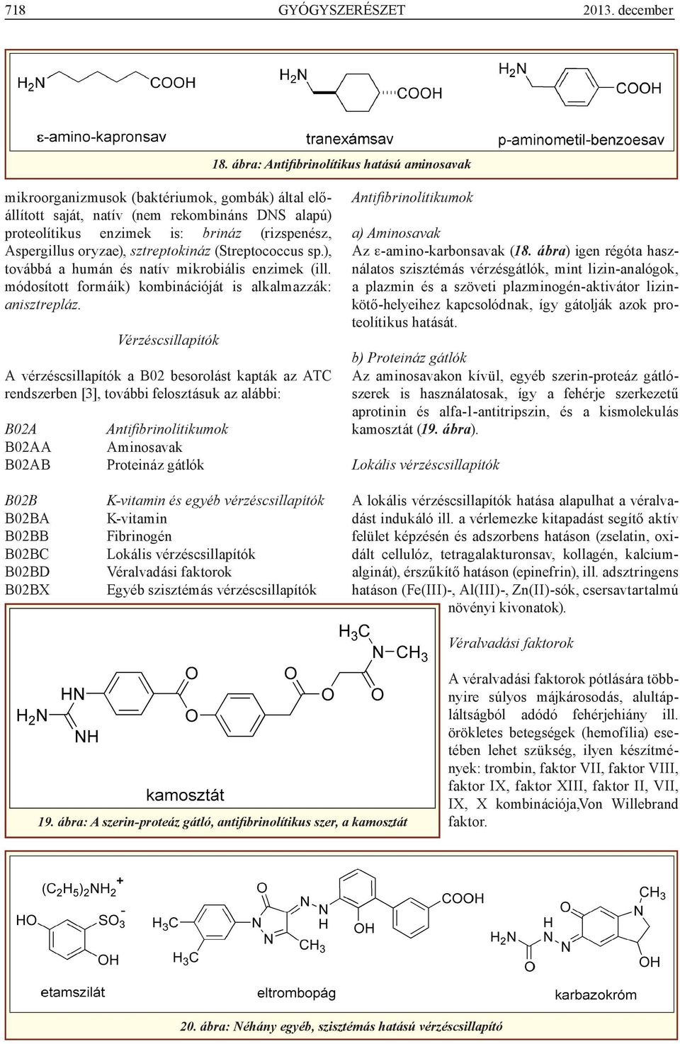 oryzae), sztrepto kináz (Streptococcus sp.), továbbá a humán és natív mikrobiális enzimek (ill. módosított formáik) kombinációját is alkalmazzák: anisz trepláz.