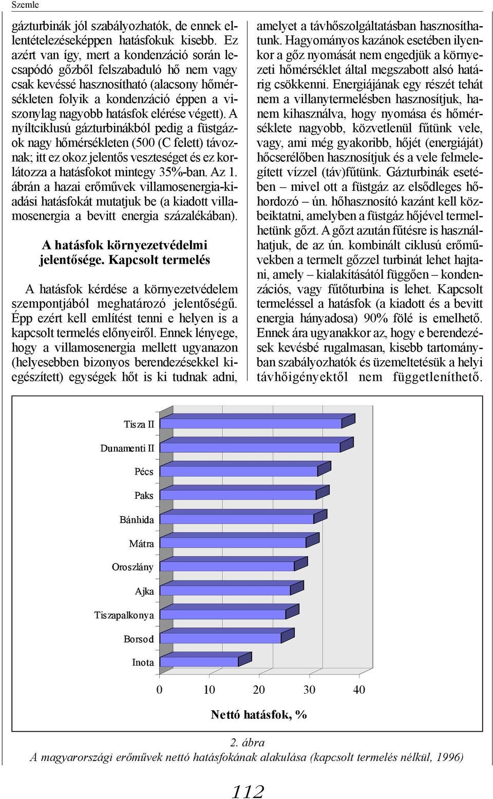 elérése végett). A nyíltciklusú gázturbinákból pedig a füstgázok nagy hőmérsékleten (500 (C felett) távoznak; itt ez okoz jelentős veszteséget és ez korlátozza a hatásfokot mintegy 35%-ban. Az 1.