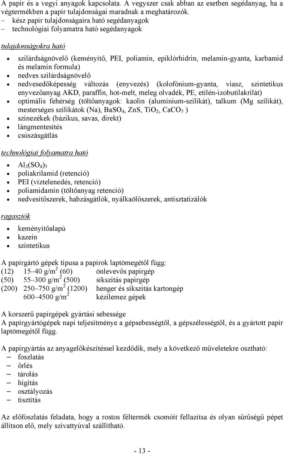 melamin formula) nedves szilárdságnövelő nedvesedőképesség változás (enyvezés) (kolofónium-gyanta, viasz, szintetikus enyvezőanyag AKD, paraffin, hot-melt, meleg olvadék, PE, etilén-izobutilakrilát)