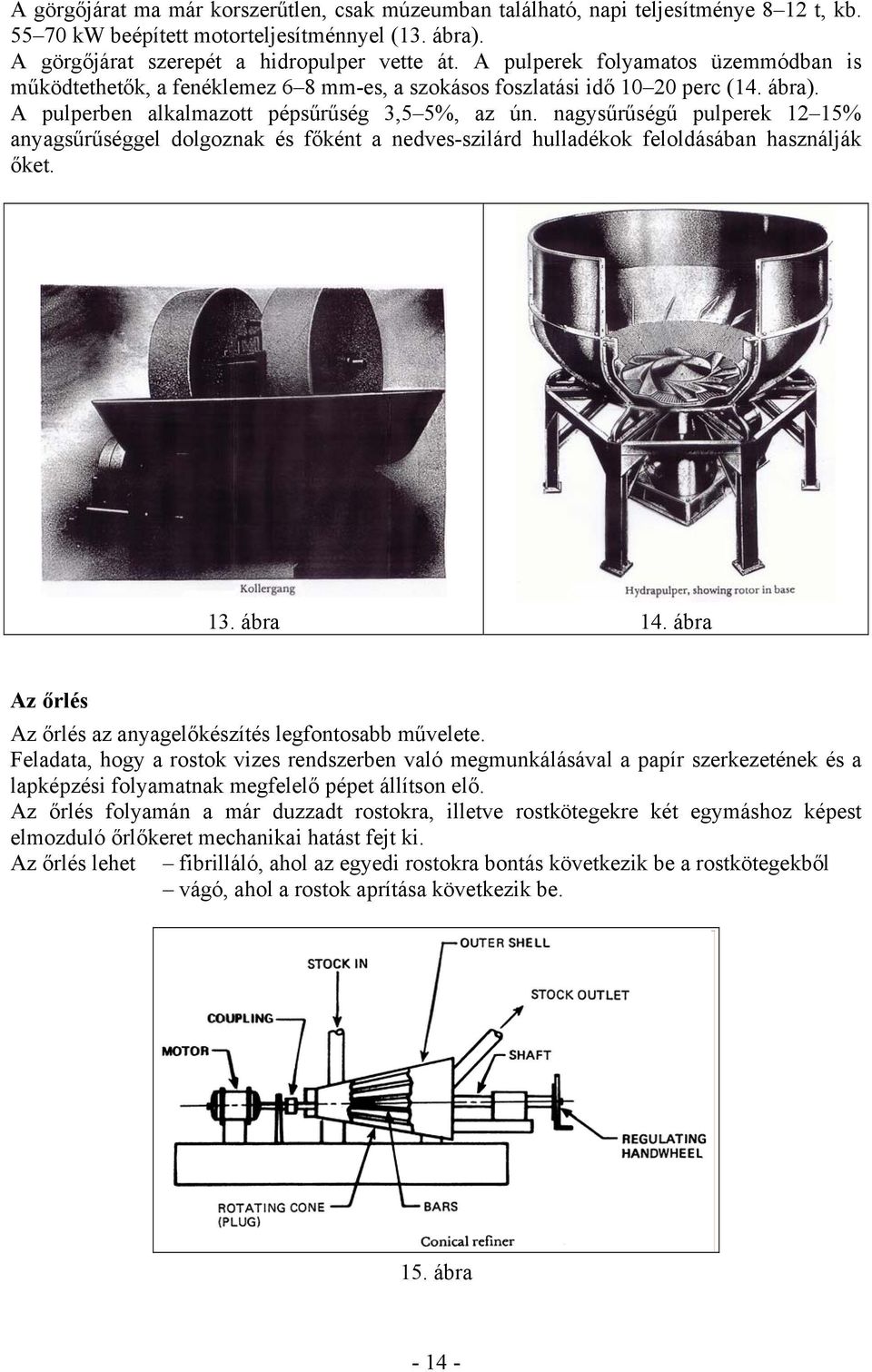 nagysűrűségű pulperek 12 15% anyagsűrűséggel dolgoznak és főként a nedves-szilárd hulladékok feloldásában használják őket. 13. ábra 14.