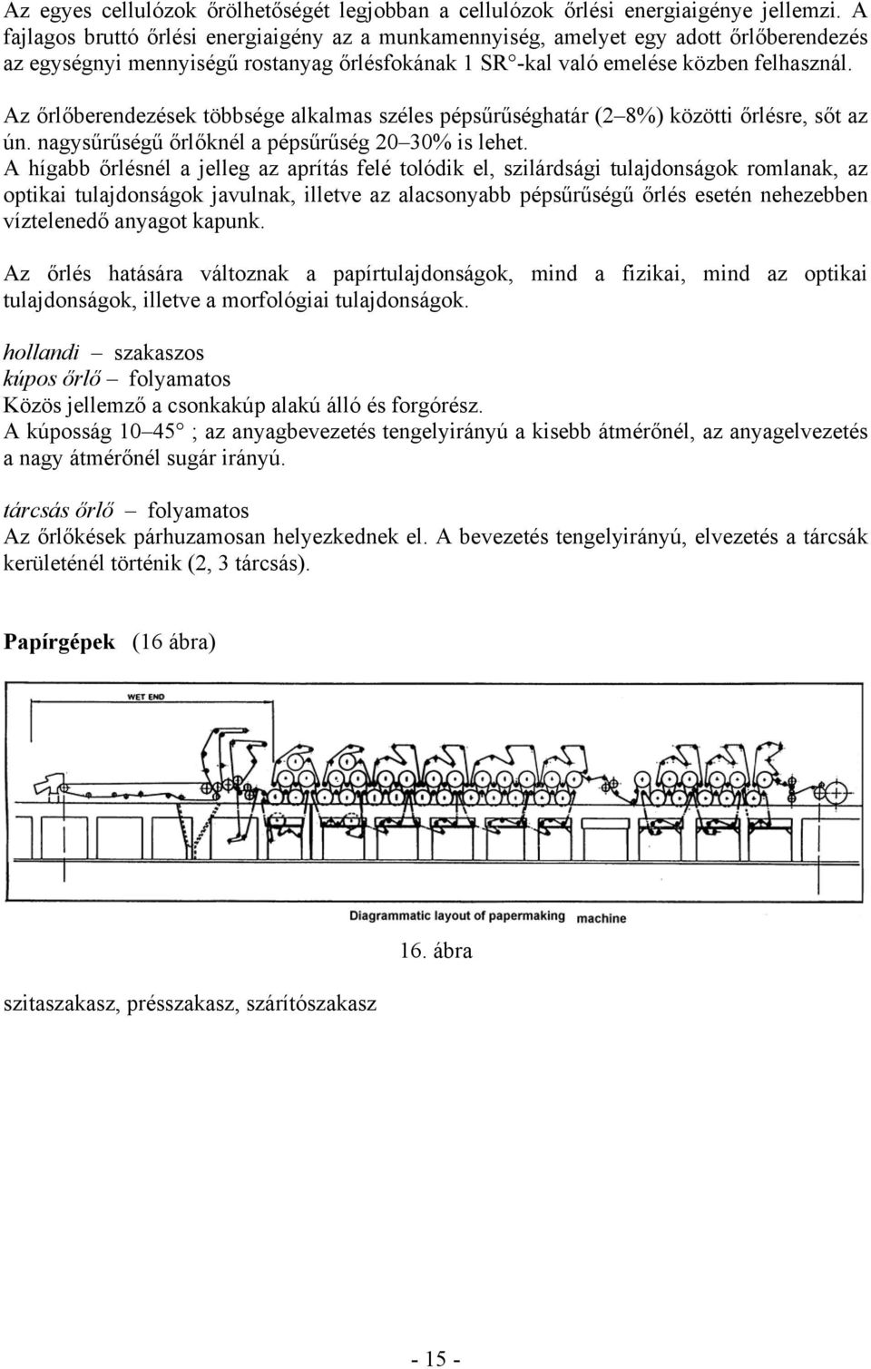 Az őrlőberendezések többsége alkalmas széles pépsűrűséghatár (2 8%) közötti őrlésre, sőt az ún. nagysűrűségű őrlőknél a pépsűrűség 20 30% is lehet.