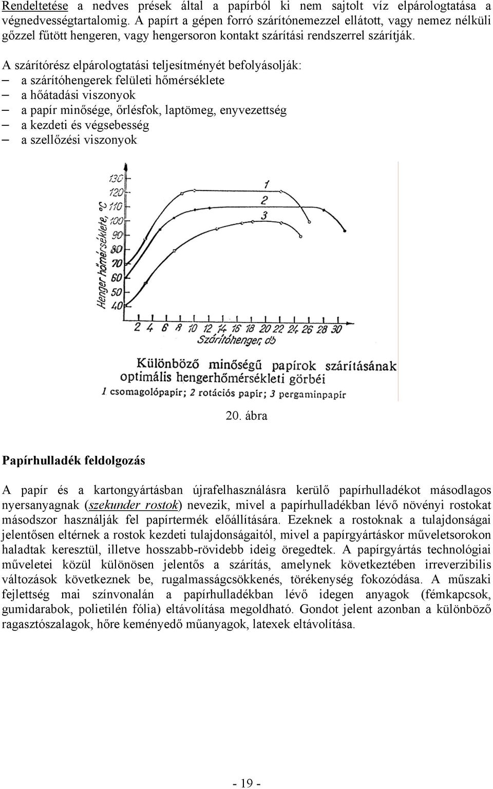 A szárítórész elpárologtatási teljesítményét befolyásolják: a szárítóhengerek felületi hőmérséklete a hőátadási viszonyok a papír minősége, őrlésfok, laptömeg, enyvezettség a kezdeti és végsebesség a