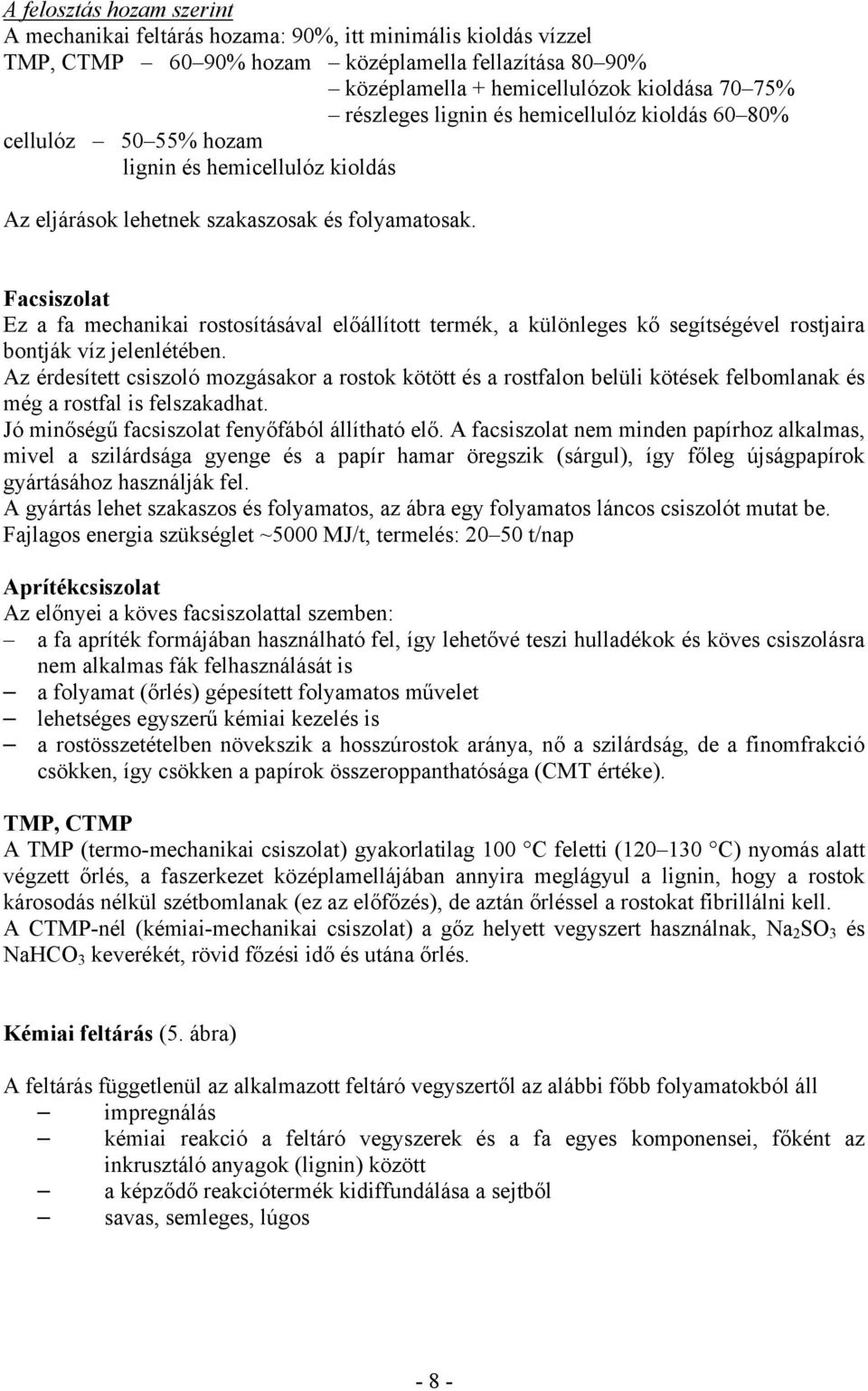 Facsiszolat Ez a fa mechanikai rostosításával előállított termék, a különleges kő segítségével rostjaira bontják víz jelenlétében.