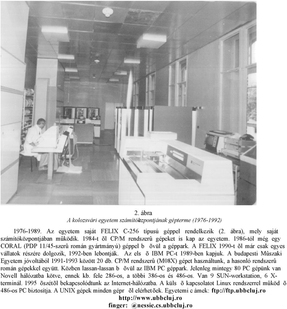 A FELIX 1990-t õl már csak egyes vállatok részére dolgozik, 1992-ben lebontják. Az els õ IBM PC-t 1989-ben kapjuk. A budapesti Mûszaki Egyetem jóvoltából 1991-1993 között 20 db.