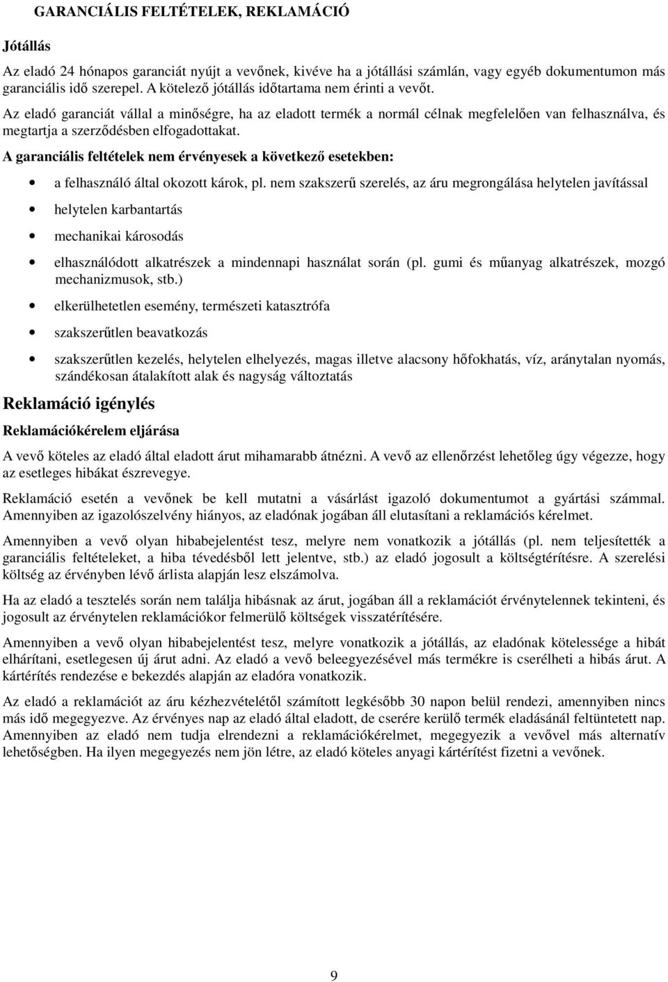 A garanciális feltételek nem érvényesek a következő esetekben: a felhasználó által okozott károk, pl.