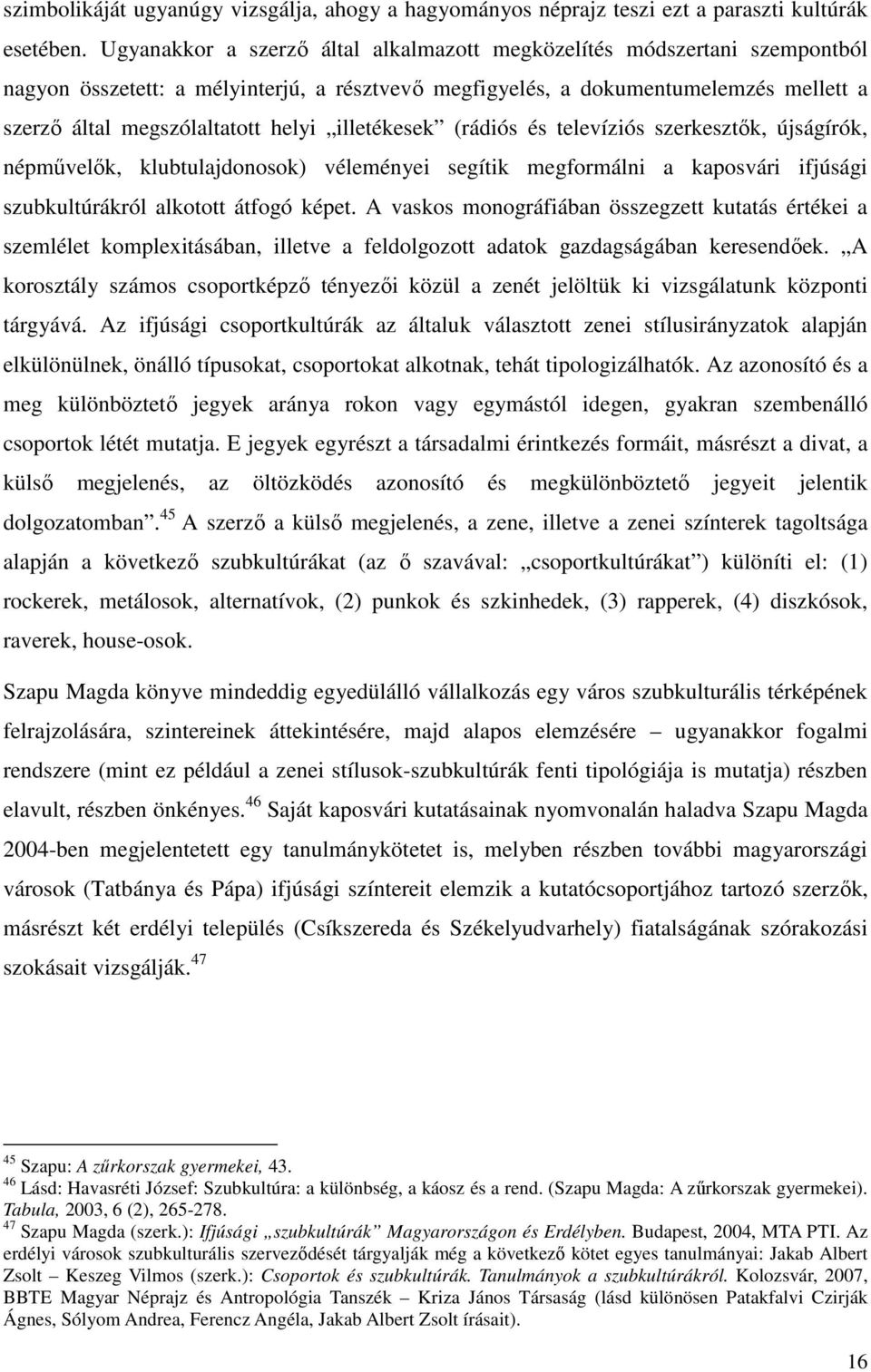 illetékesek (rádiós és televíziós szerkesztők, újságírók, népművelők, klubtulajdonosok) véleményei segítik megformálni a kaposvári ifjúsági szubkultúrákról alkotott átfogó képet.