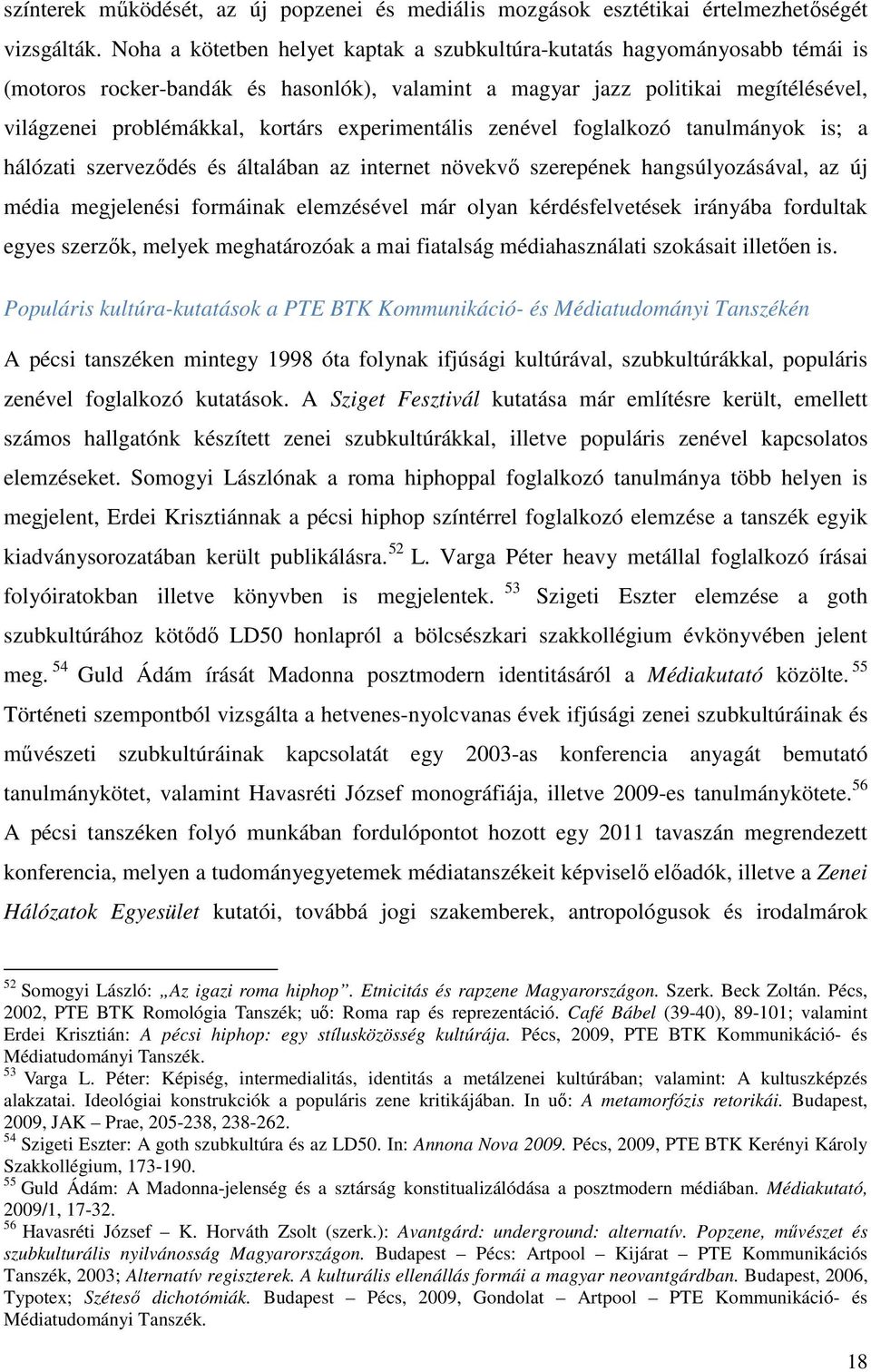 experimentális zenével foglalkozó tanulmányok is; a hálózati szerveződés és általában az internet növekvő szerepének hangsúlyozásával, az új média megjelenési formáinak elemzésével már olyan