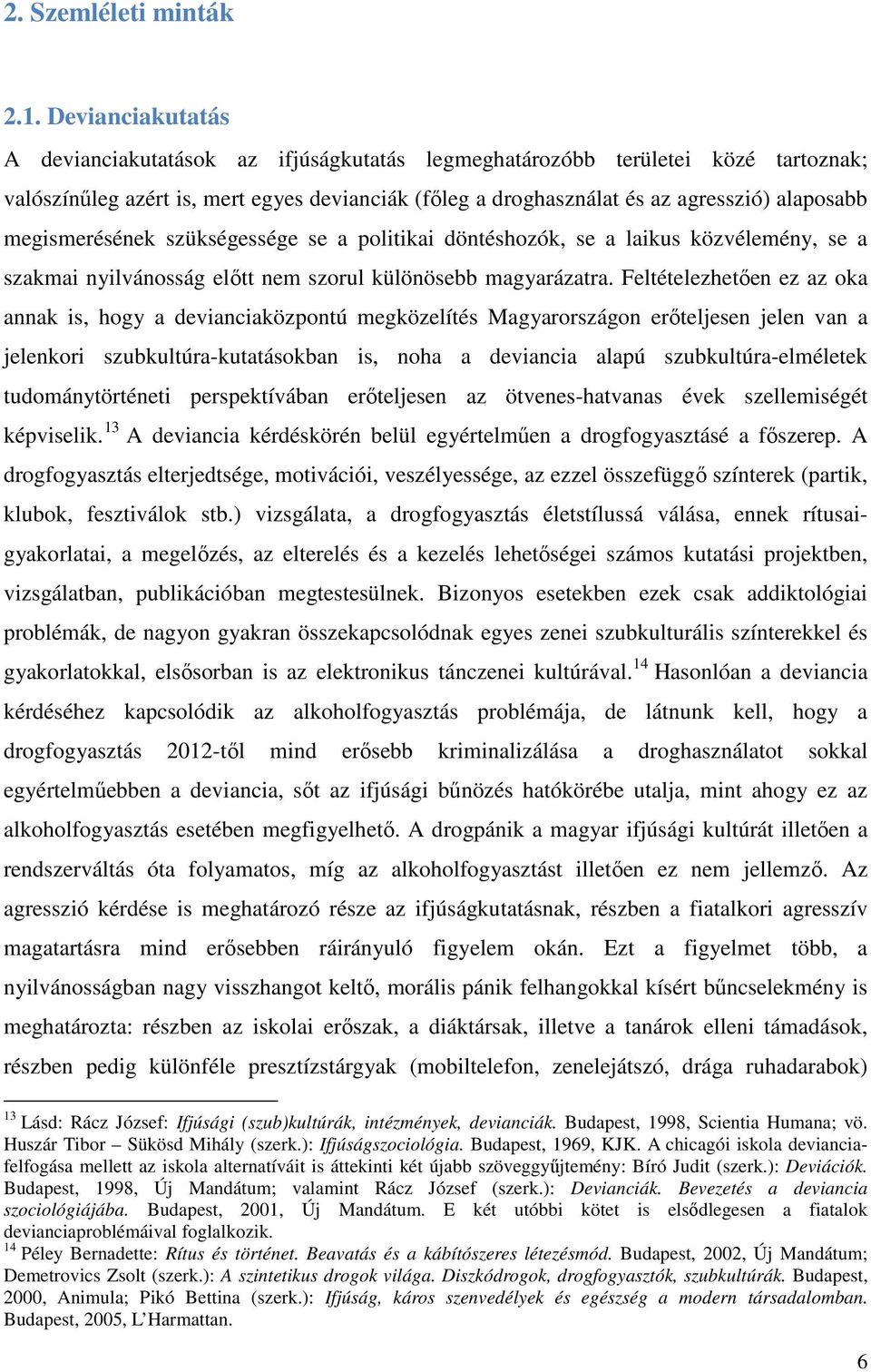 megismerésének szükségessége se a politikai döntéshozók, se a laikus közvélemény, se a szakmai nyilvánosság előtt nem szorul különösebb magyarázatra.